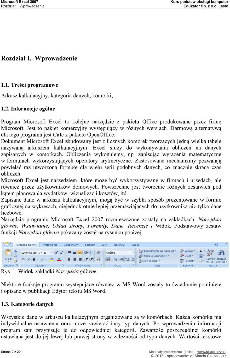 Darmową alternatywą dla tego programu jest Calc z pakietu OpenOffice. Dokument Microsoft Excel zbudowany jest z licznych komórek tworzących jedną wielką tabelę nazywaną arkuszem kalkulacyjnym.