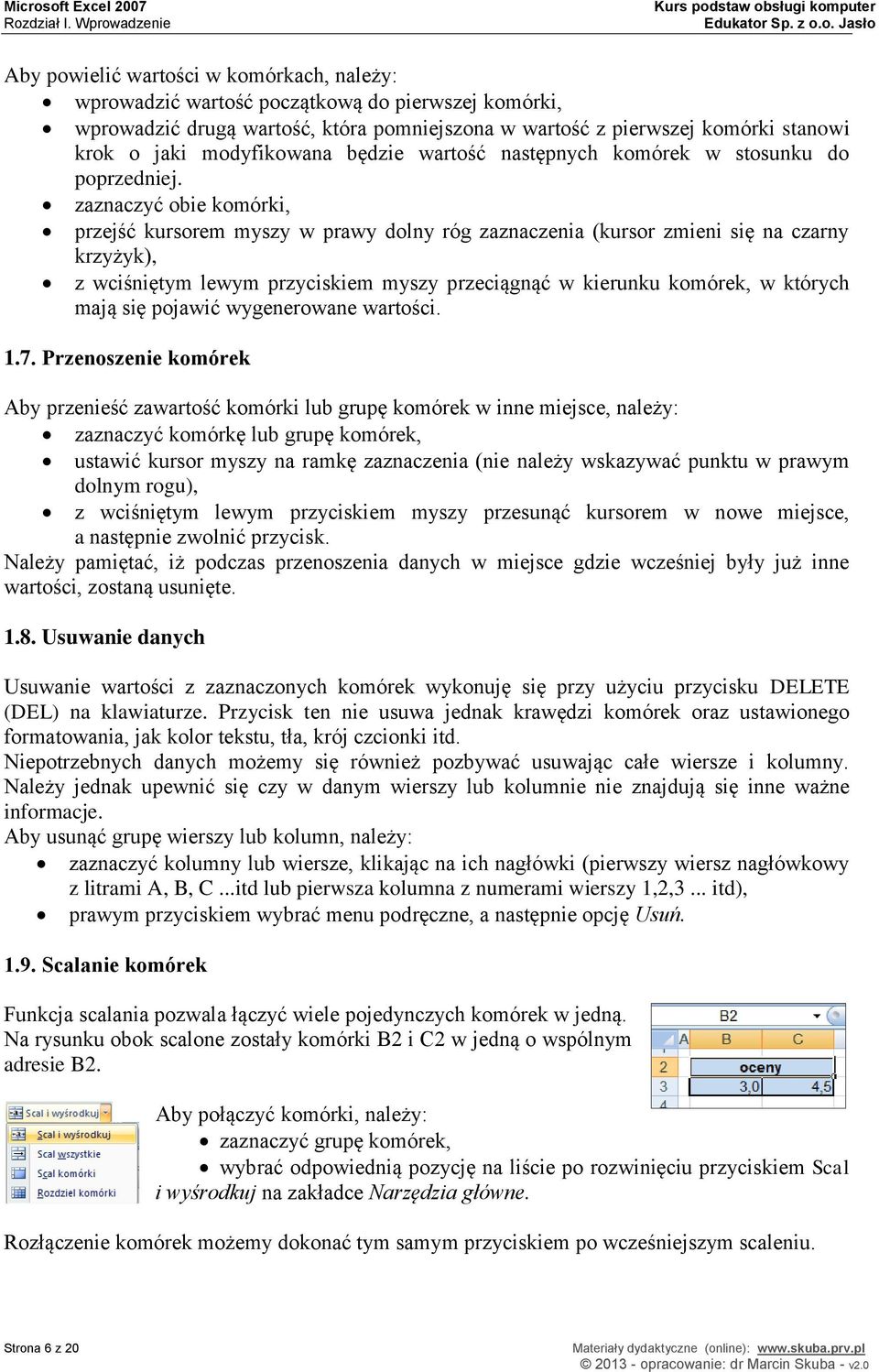 jaki modyfikowana będzie wartość następnych komórek w stosunku do poprzedniej.