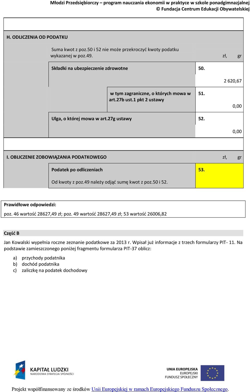 OBLICZENIE ZOBOWIĄZANIA PODATKOWEGO zł, gr Podatek po odliczeniach 53. Od kwoty z poz.49 należy odjąć sumę kwot z poz.50 i 52. Prawidłowe odpowiedzi: poz. 46 wartość 28627,49 zł; poz.