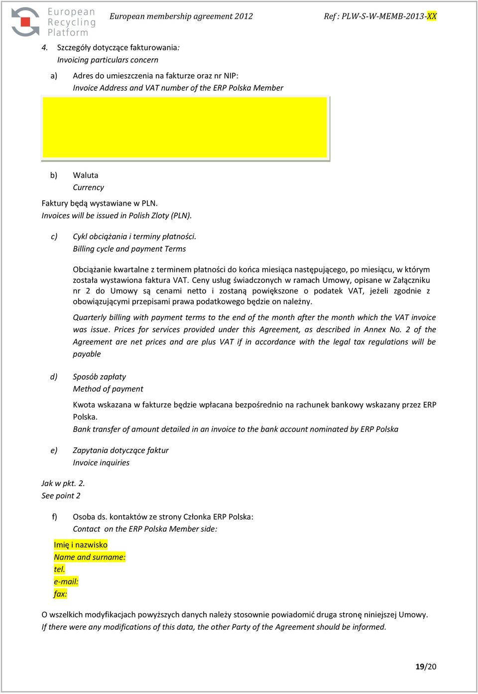 Billing cycle and payment Terms Obciążanie kwartalne z terminem płatności do końca miesiąca następującego, po miesiącu, w którym została wystawiona faktura VAT.