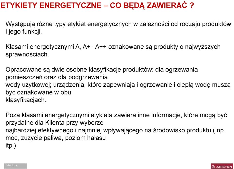 Opracowane są dwie osobne klasyfikacje produktów: dla ogrzewania pomieszczeń oraz dla podgrzewania wody użytkowej; urządzenia, które zapewniają i ogrzewanie i ciepłą