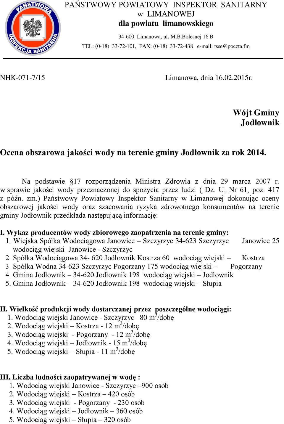 Na podstawie 17 rozporządzenia Ministra Zdrowia z dnia 29 marca 2007 r. w sprawie jakości wody przeznaczonej do spożycia przez ludzi ( Dz. U. Nr 61, poz. 417 z późn. zm.