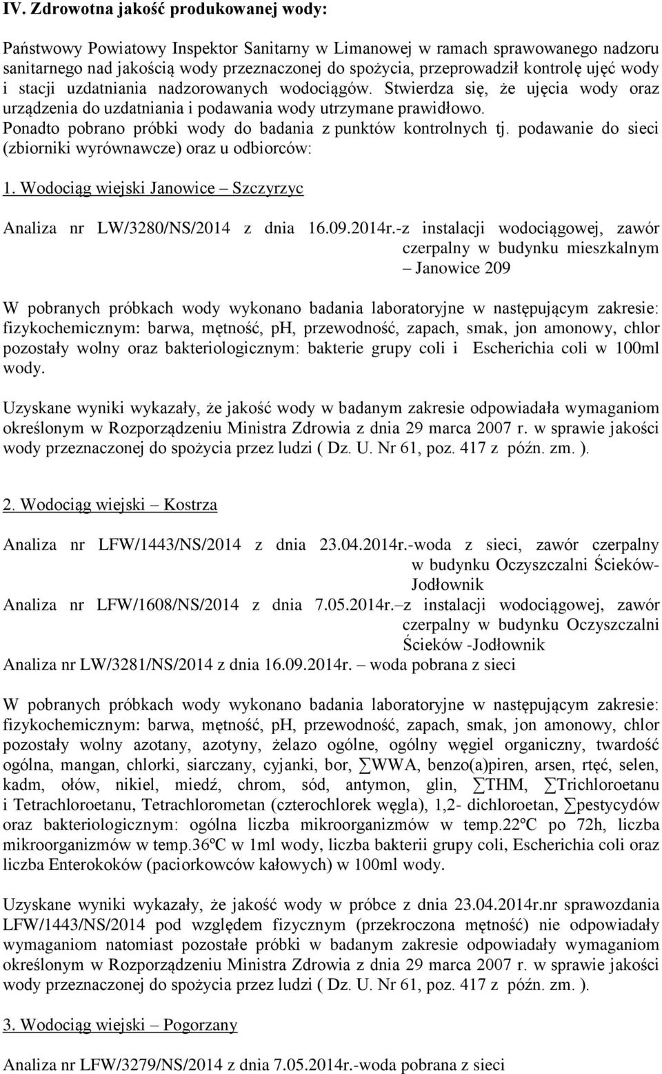 Ponadto pobrano próbki wody do badania z punktów kontrolnych tj. podawanie do sieci (zbiorniki wyrównawcze) oraz u odbiorców: 1.