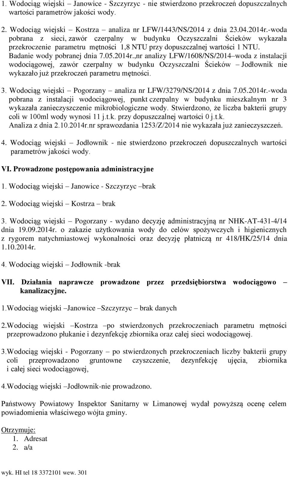 ,nr analizy LFW/1608/NS/2014 woda z instalacji wodociągowej, zawór czerpalny w budynku Oczyszczalni Ścieków Jodłownik nie wykazało już przekroczeń parametru mętności. 3.