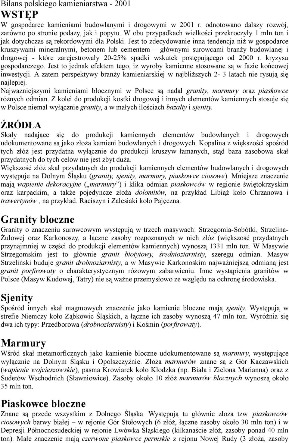 Jest to zdecydowanie inna tendencja niż w gospodarce kruszywami mineralnymi, betonem lub cementem głównymi surowcami branży budowlanej i drogowej które zarejestrowały 2025% spadki wskutek