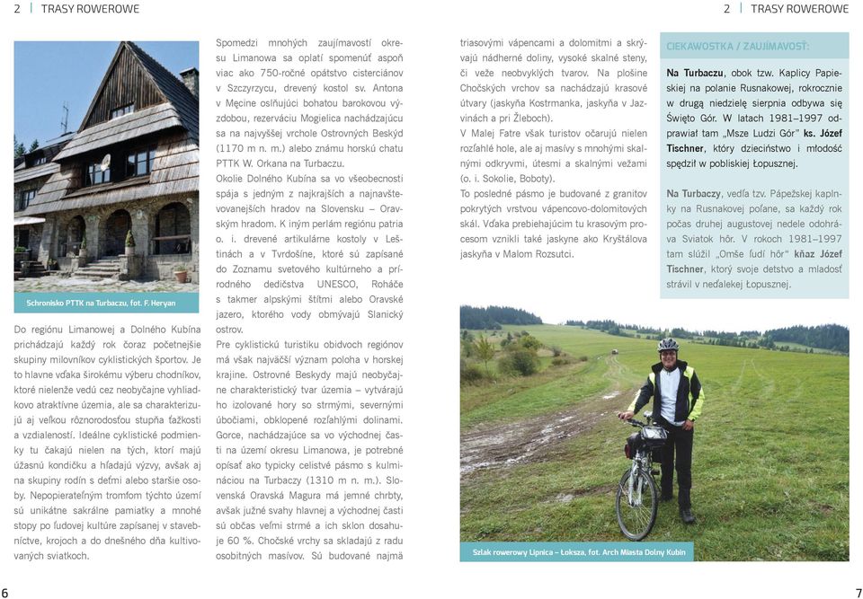 Ideálne cyklistické podmienky tu čakajú nielen na tých, ktorí majú úžasnú kondičku a hľadajú výzvy, avšak aj na skupiny rodín s deťmi alebo staršie osoby.