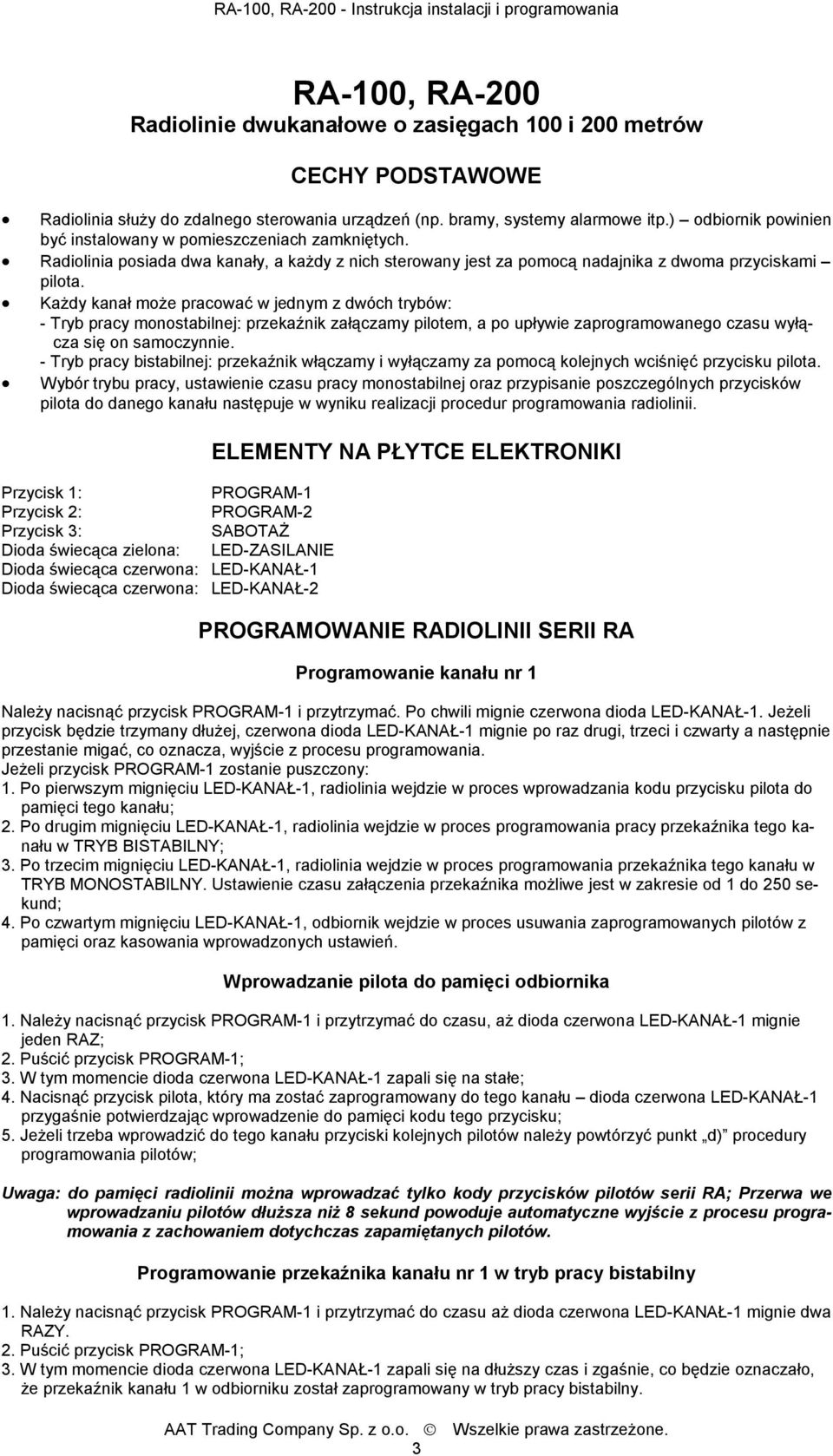 Radiolinia posiada dwa kanały, a każdy z nich sterowany jest za pomocą nadajnika z dwoma przyciskami pilota.