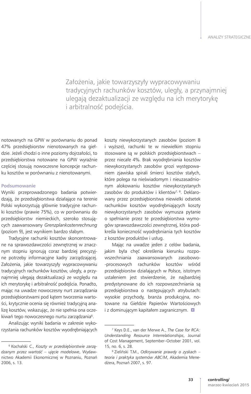 Jeżeli chodzi o inne poziomy dojrzałości, to przedsiębiorstwa notowane na GPW wyraźnie częściej stosują nowoczesne koncepcje rachunku w porównaniu z nienotowanymi.