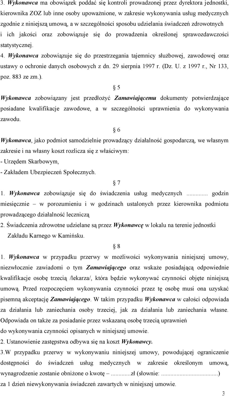 Wykonawca zobowiązuje się do przestrzegania tajemnicy służbowej, zawodowej oraz ustawy o ochronie danych osobowych z dn. 29 sierpnia 1997 r. (Dz. U. z 1997 r., Nr 133, poz. 883 ze zm.).