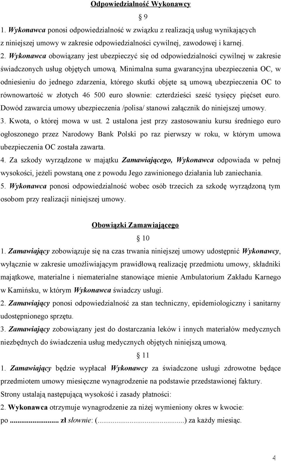 Minimalna suma gwarancyjna ubezpieczenia OC, w odniesieniu do jednego zdarzenia, którego skutki objęte są umową ubezpieczenia OC to równowartość w złotych 46 500 euro słownie: czterdzieści sześć