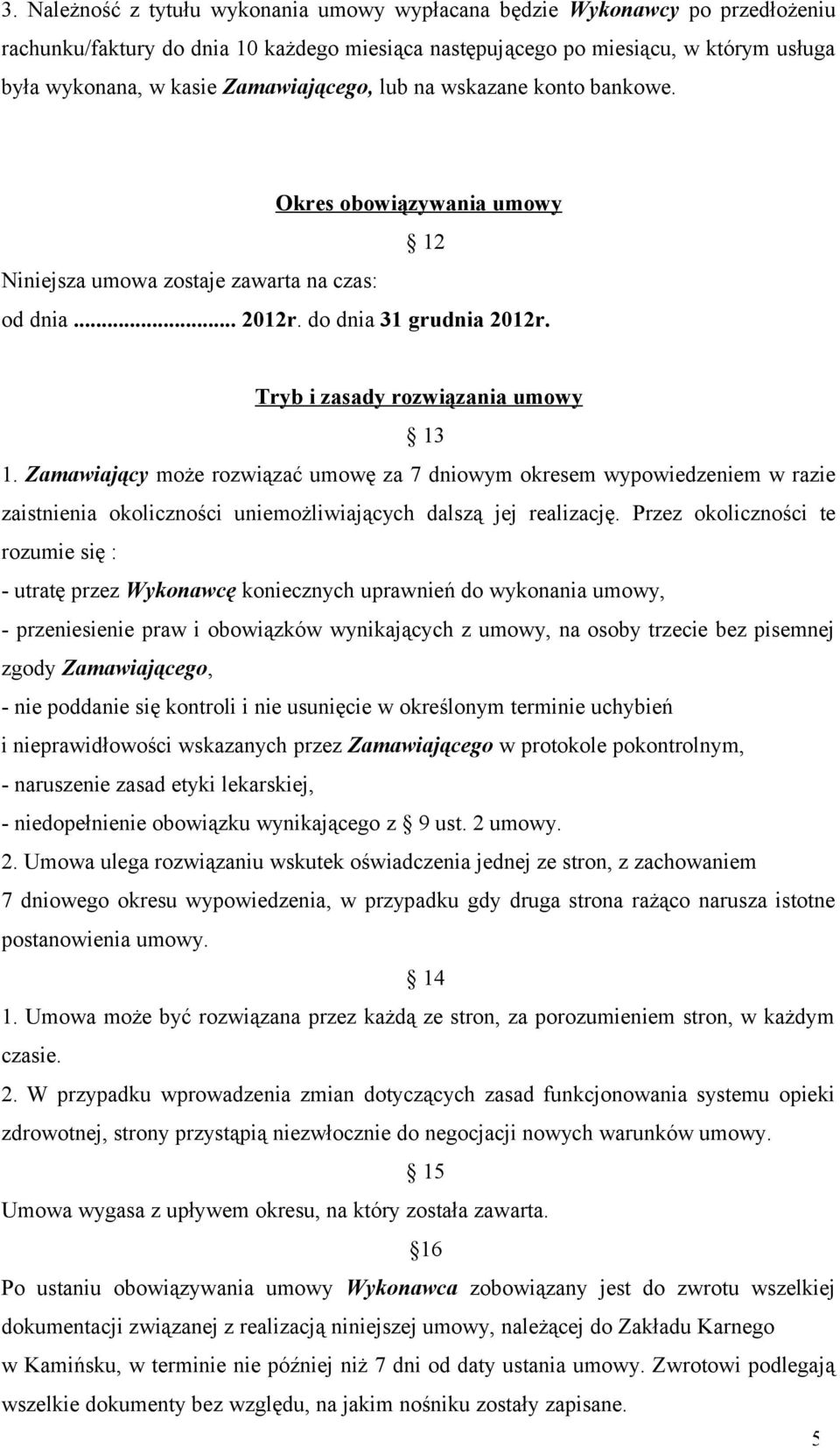 Zamawiający może rozwiązać umowę za 7 dniowym okresem wypowiedzeniem w razie zaistnienia okoliczności uniemożliwiających dalszą jej realizację.