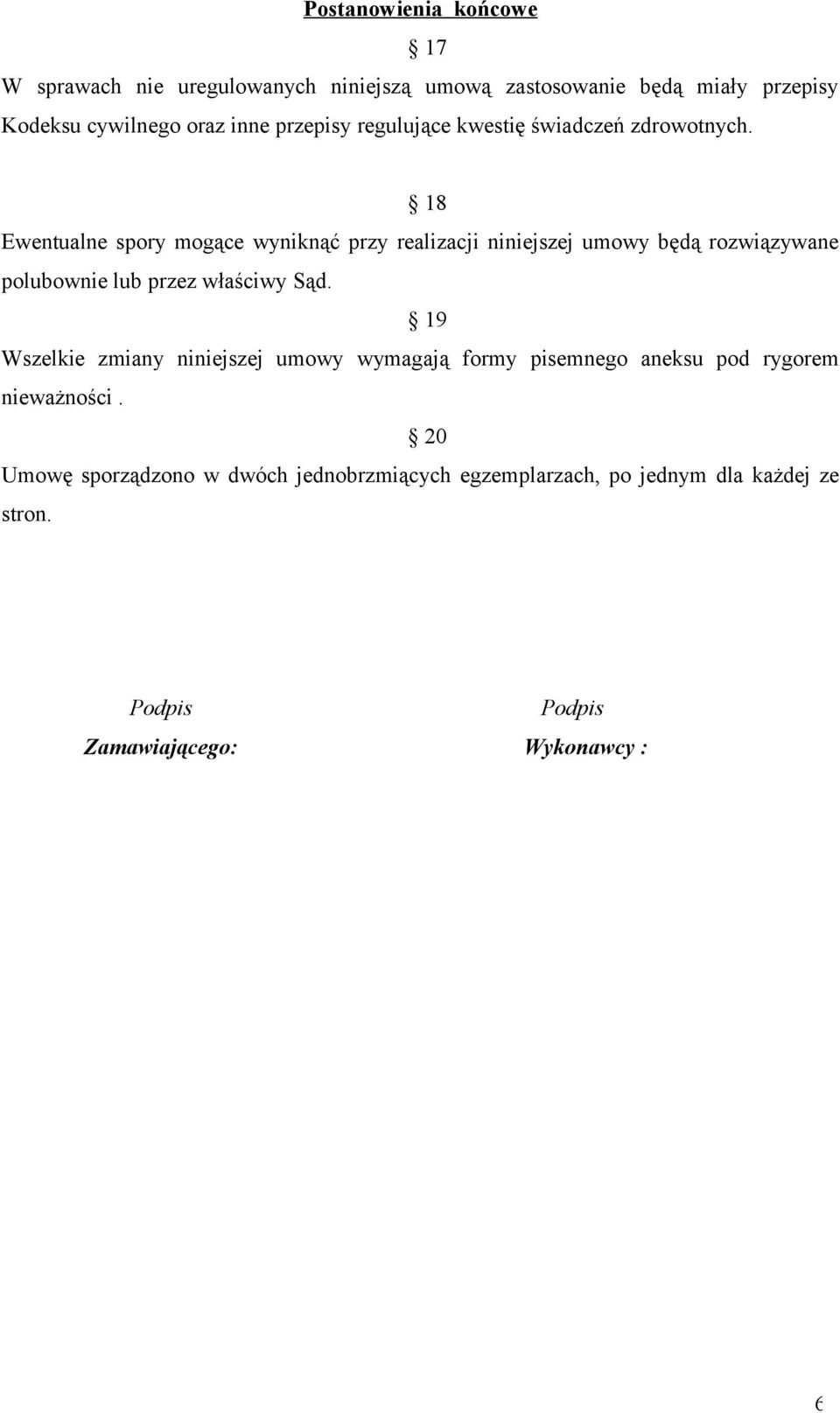 18 Ewentualne spory mogące wyniknąć przy realizacji niniejszej umowy będą rozwiązywane polubownie lub przez właściwy Sąd.