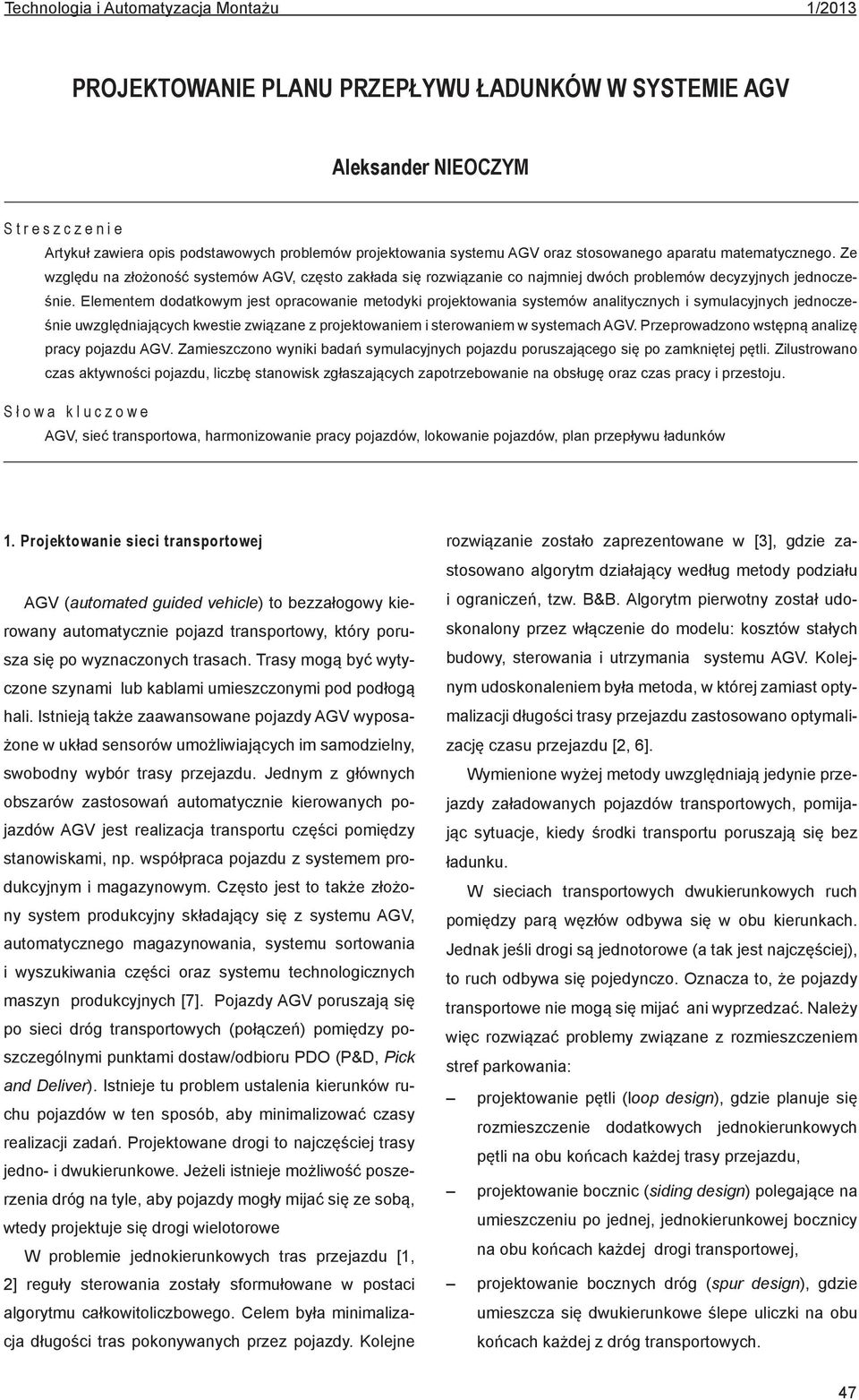 Elementem dodatowym jest opracowanie metodyi projetowania systemów analitycznych i symulacyjnych jednocześnie uwzględniających westie związane z projetowaniem i sterowaniem w systemach AGV.