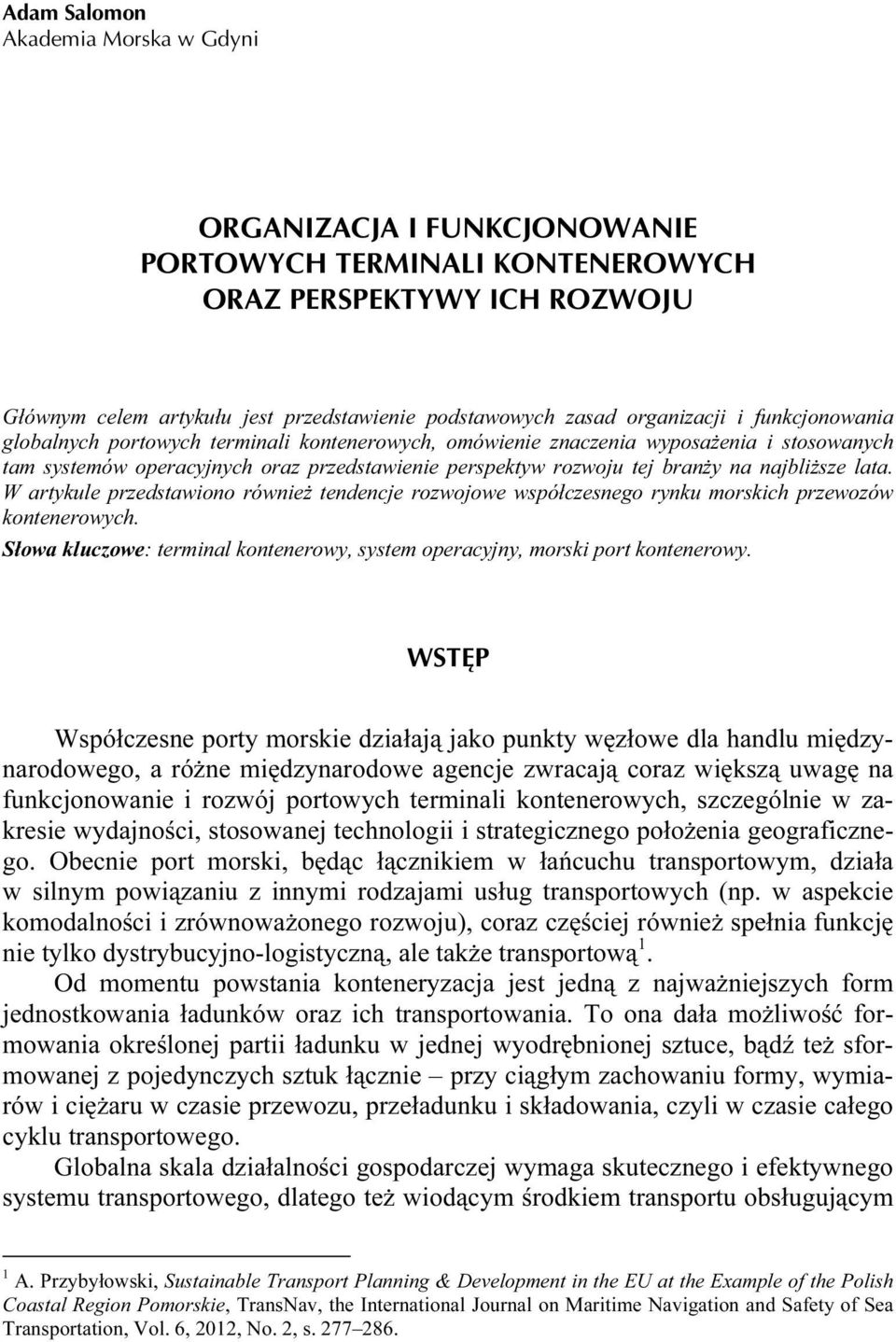 najbliższe lata. W artykule przedstawiono również tendencje rozwojowe współczesnego rynku morskich przewozów kontenerowych.