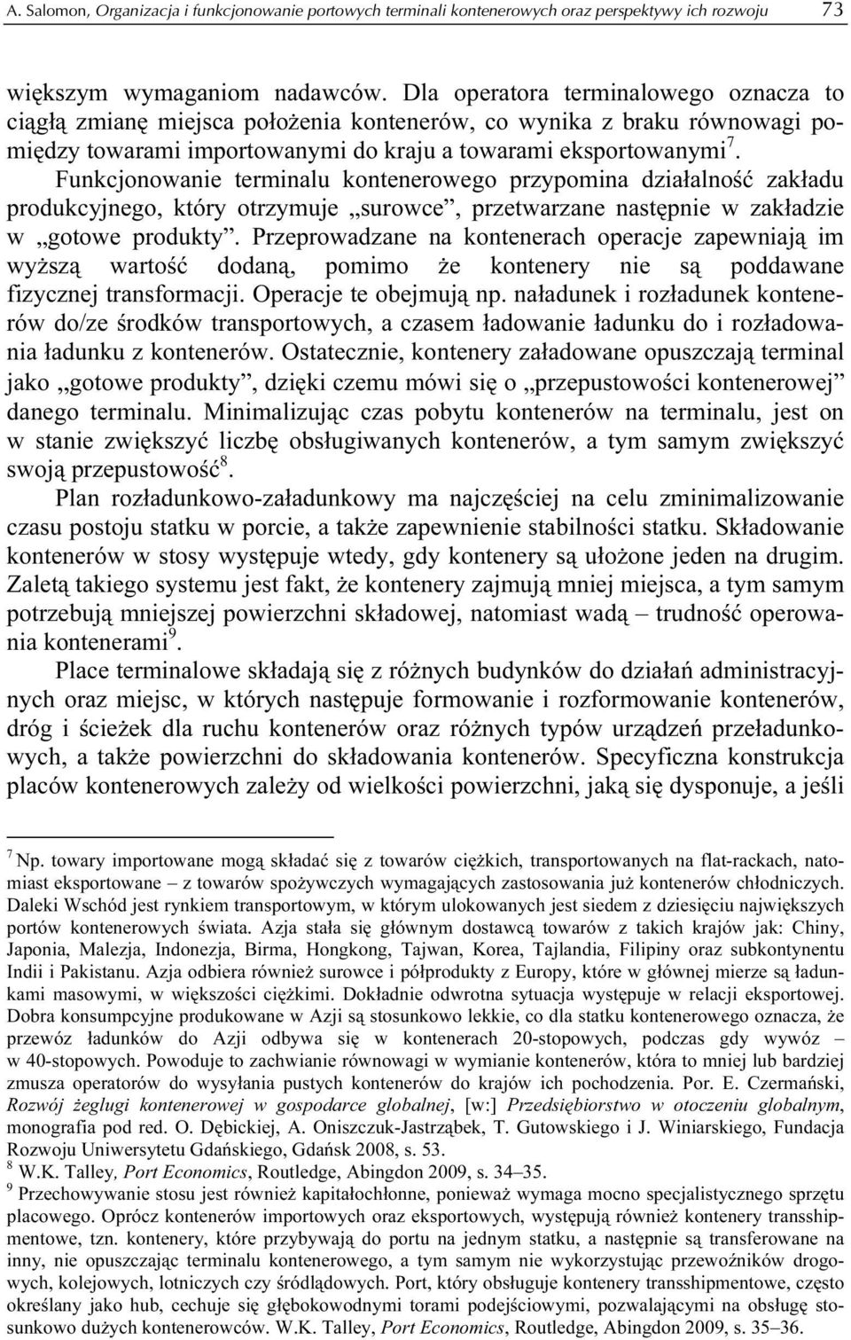 Funkcjonowanie terminalu kontenerowego przypomina działalność zakładu produkcyjnego, który otrzymuje surowce, przetwarzane następnie w zakładzie w gotowe produkty.