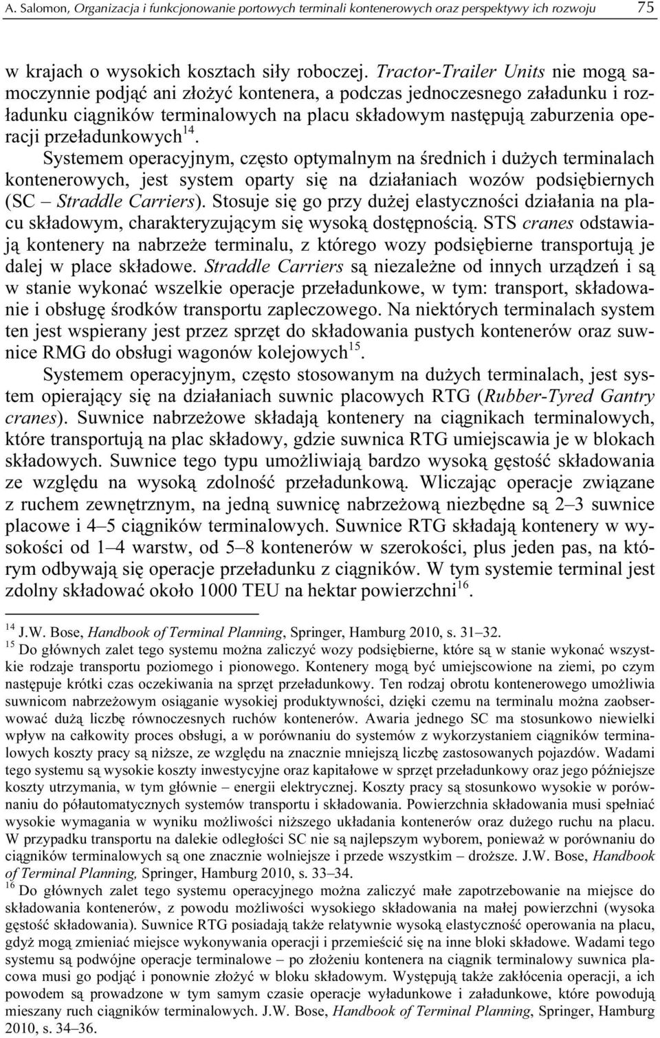 przeładunkowych 14. Systemem operacyjnym, często optymalnym na średnich i dużych terminalach kontenerowych, jest system oparty się na działaniach wozów podsiębiernych (SC Straddle Carriers).