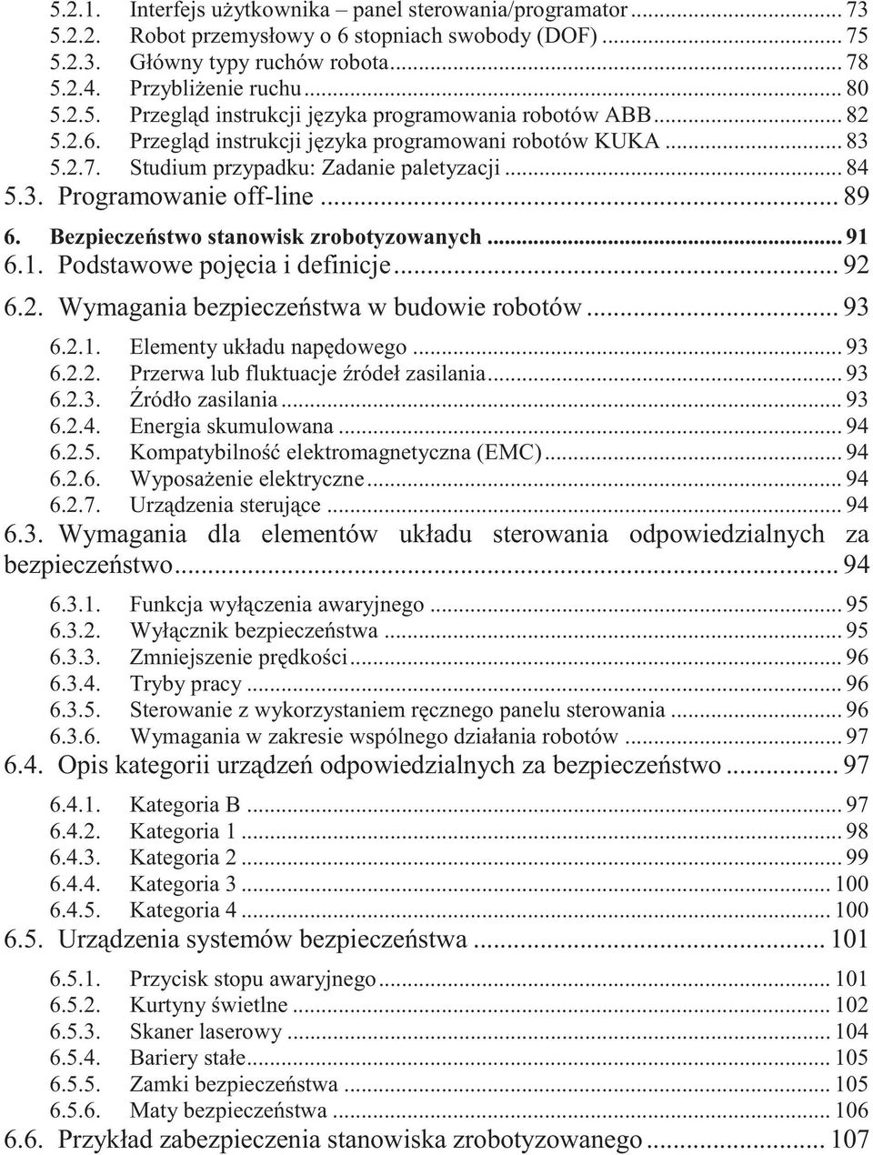 Bezpieczeństwo stanowisk zrobotyzowanych... 91 6.1. Podstawowe pojęcia i definicje... 92 6.2. Wymagania bezpieczeństwa w budowie robotów... 93 6.2.1. Elementy układu napędowego... 93 6.2.2. Przerwa lub fluktuacje źródeł zasilania.