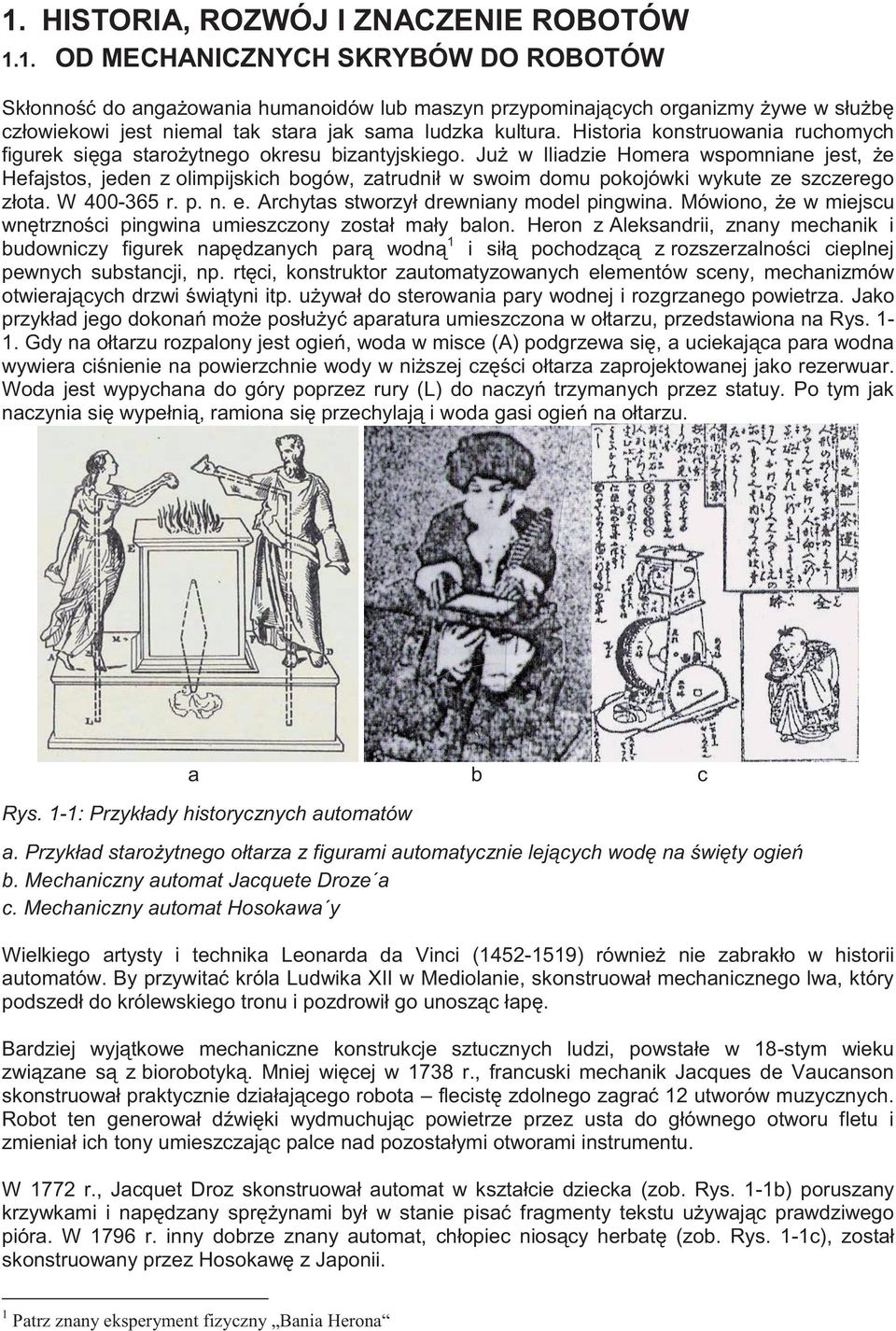 Już w Iliadzie Homera wspomniane jest, że Hefajstos, jeden z olimpijskich bogów, zatrudnił w swoim domu pokojówki wykute ze szczerego złota. W 400-365 r. p. n. e.