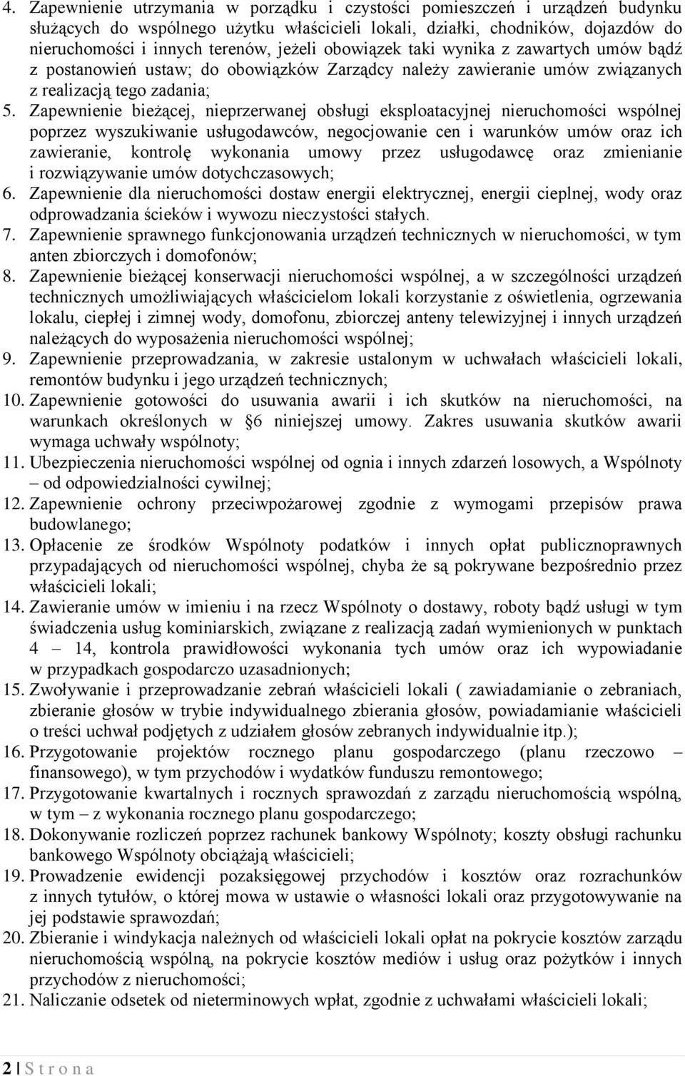 Zapewnienie bieżącej, nieprzerwanej obsługi eksploatacyjnej nieruchomości wspólnej poprzez wyszukiwanie usługodawców, negocjowanie cen i warunków umów oraz ich zawieranie, kontrolę wykonania umowy