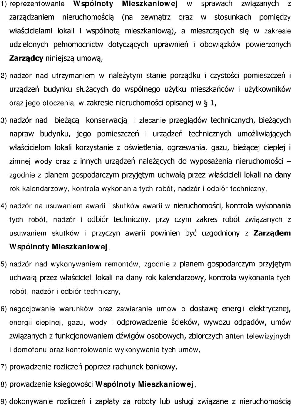 urządzeń budynku służących do wspólnego użytku mieszkańców i użytkowników oraz jego otoczenia, w zakresie nieruchomości opisanej w 1, 3) nadzór nad bieżącą konserwacją i zlecanie przeglądów