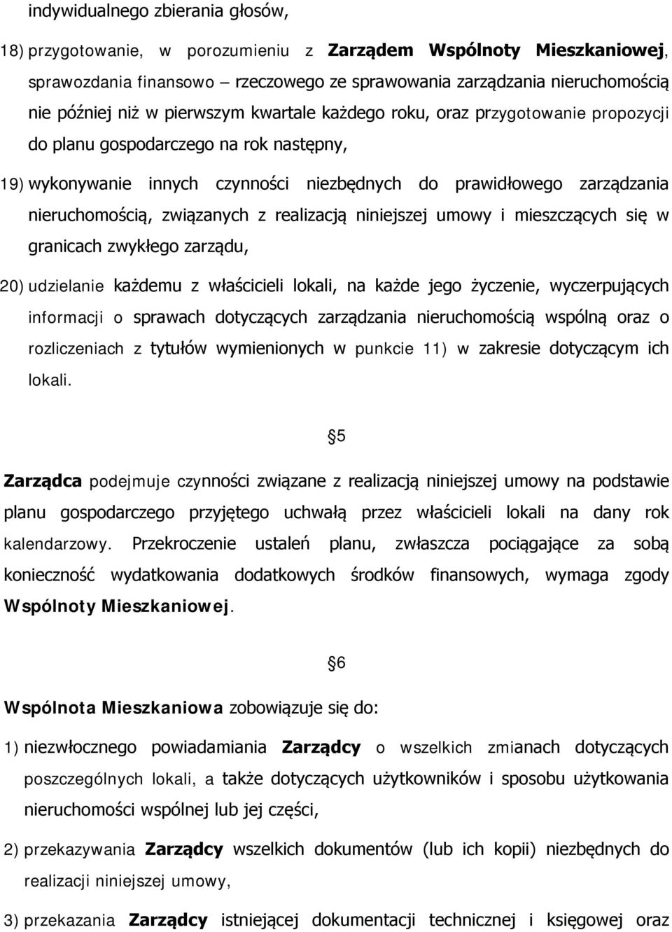 związanych z realizacją niniejszej umowy i mieszczących się w granicach zwykłego zarządu, 20) udzielanie każdemu z właścicieli lokali, na każde jego życzenie, wyczerpujących informacji o sprawach