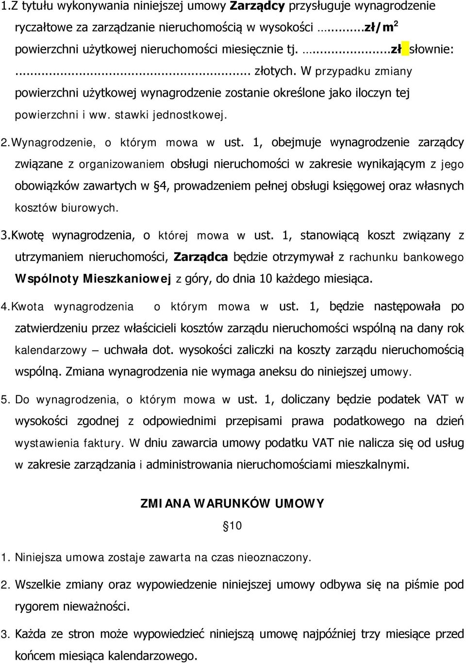 1, obejmuje wynagrodzenie zarządcy związane z organizowaniem obsługi nieruchomości w zakresie wynikającym z jego obowiązków zawartych w 4, prowadzeniem pełnej obsługi księgowej oraz własnych kosztów