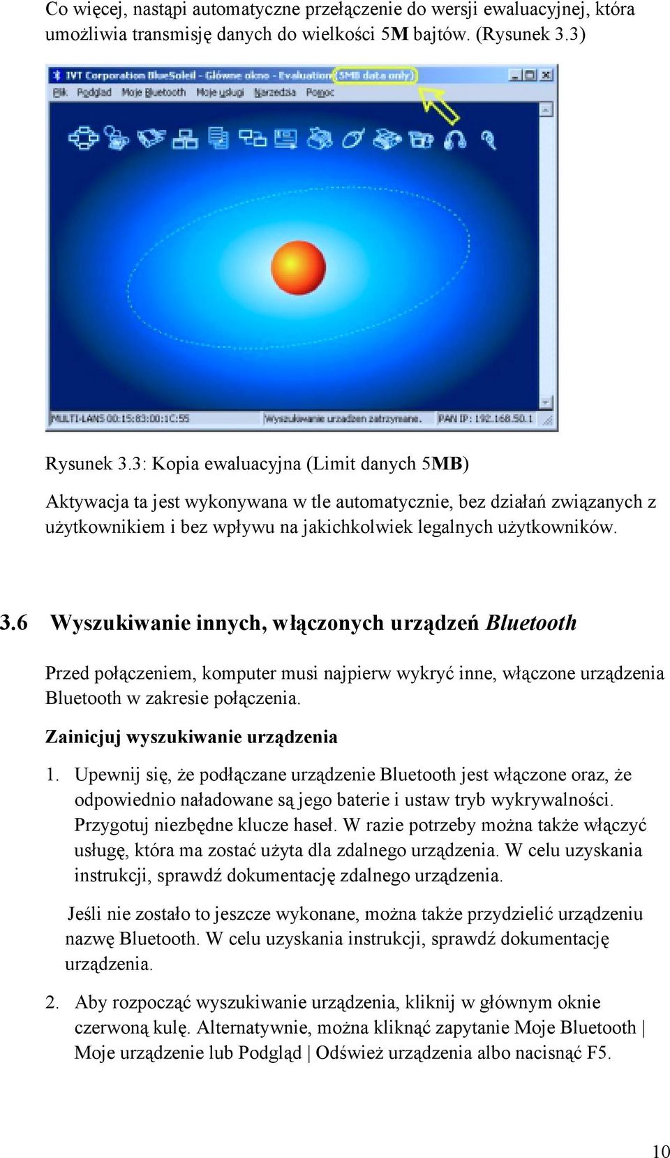 6 Wyszukiwanie innych, włączonych urządzeń Bluetooth Przed połączeniem, komputer musi najpierw wykryć inne, włączone urządzenia Bluetooth w zakresie połączenia. Zainicjuj wyszukiwanie urządzenia 1.