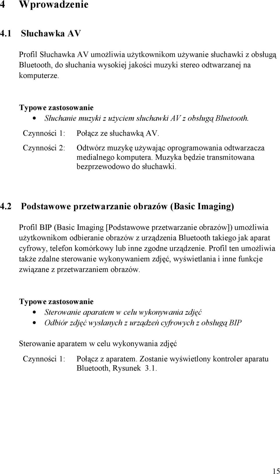 Odtwórz muzykę używając oprogramowania odtwarzacza medialnego komputera. Muzyka będzie transmitowana bezprzewodowo do słuchawki. 4.