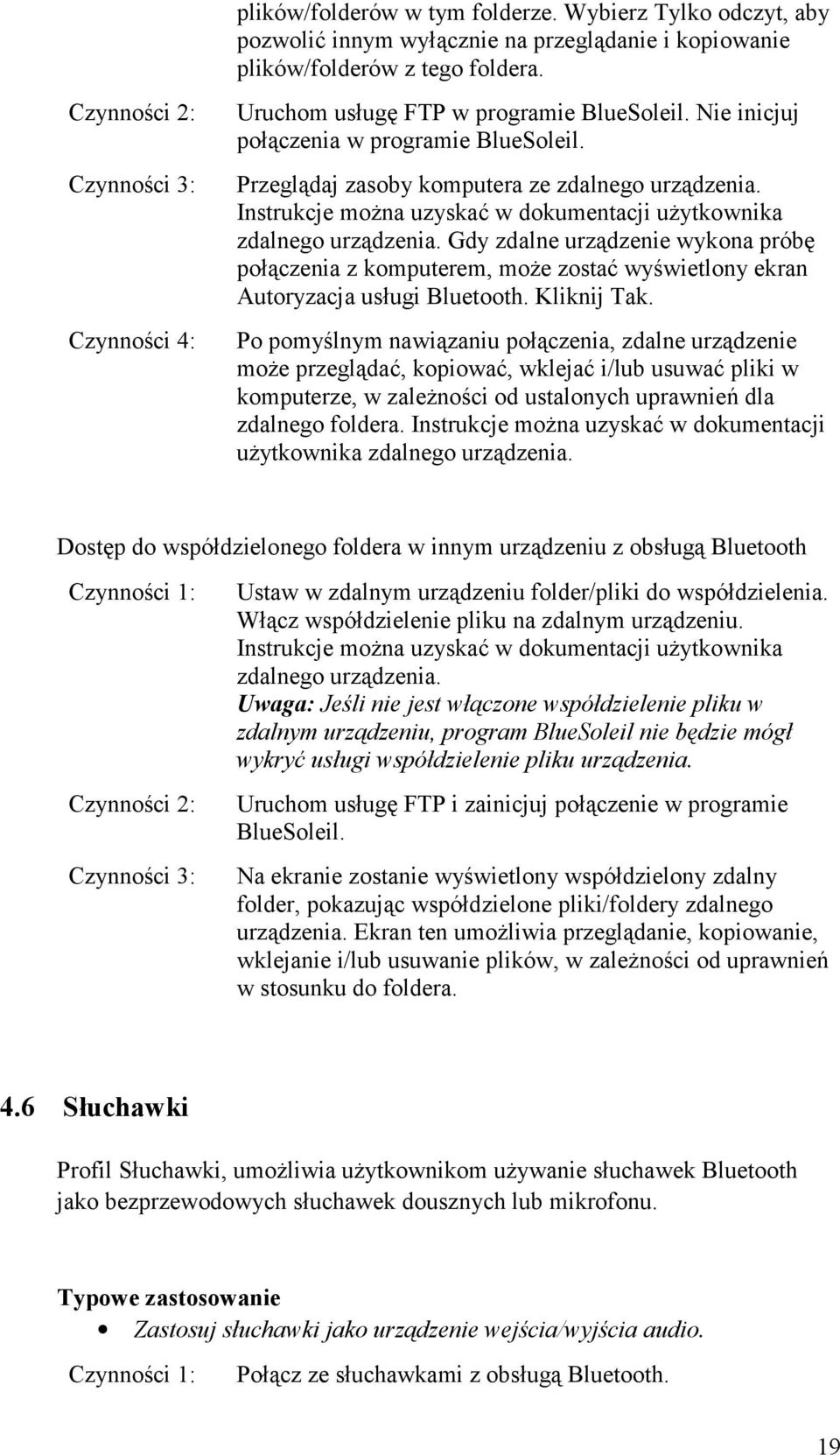 Instrukcje można uzyskać w dokumentacji użytkownika zdalnego urządzenia. Gdy zdalne urządzenie wykona próbę połączenia z komputerem, może zostać wyświetlony ekran Autoryzacja usługi Bluetooth.