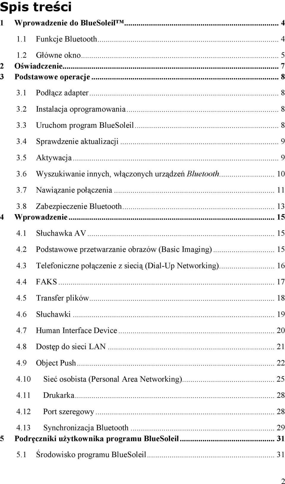 8 Zabezpieczenie Bluetooth... 13 4 Wprowadzenie... 15 4.1 Słuchawka AV... 15 4.2 Podstawowe przetwarzanie obrazów (Basic Imaging)... 15 4.3 Telefoniczne połączenie z siecią (Dial-Up Networking)... 16 4.