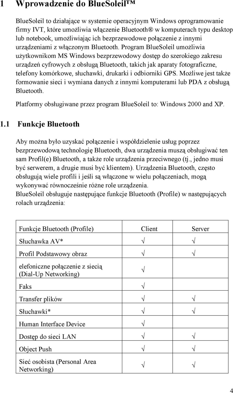 Program BlueSoleil umożliwia użytkownikom MS Windows bezprzewodowy dostęp do szerokiego zakresu urządzeń cyfrowych z obsługą Bluetooth, takich jak aparaty fotograficzne, telefony komórkowe,