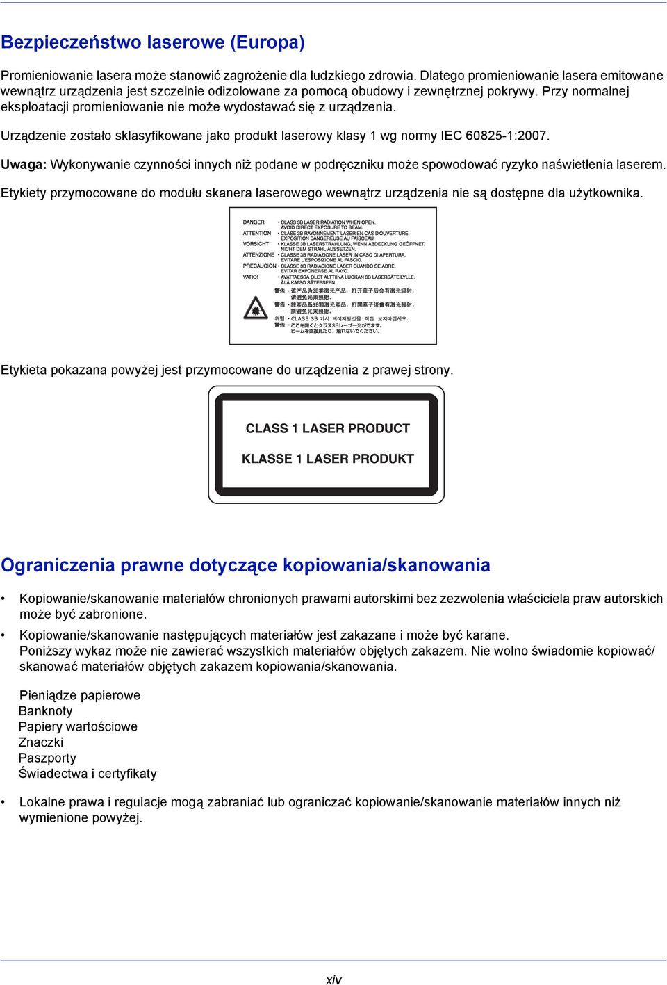 Przy normalnej eksploatacji promieniowanie nie może wydostawać się z urządzenia. Urządzenie zostało sklasyfikowane jako produkt laserowy klasy 1 wg normy IEC 60825-1:2007.