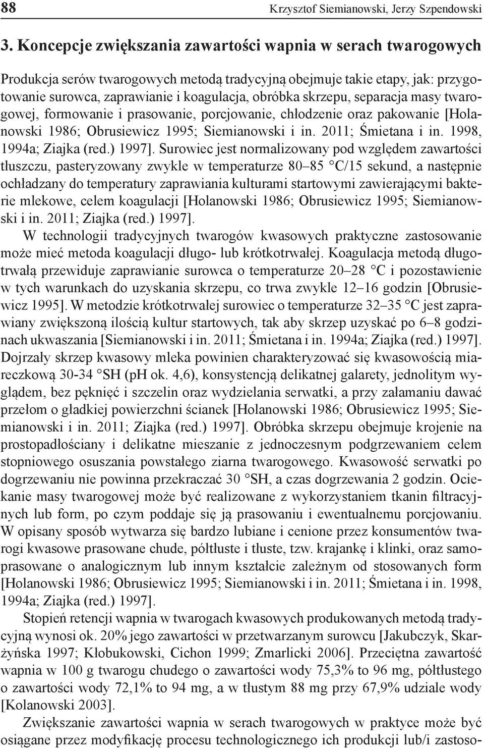 separacja masy twarogowej, formowanie i prasowanie, porcjowanie, chłodzenie oraz pakowanie [Holanowski 1986; Obrusiewicz 1995; Siemianowski i in. 2011; Śmietana i in. 1998, 1994a; Ziajka (red.) 1997].