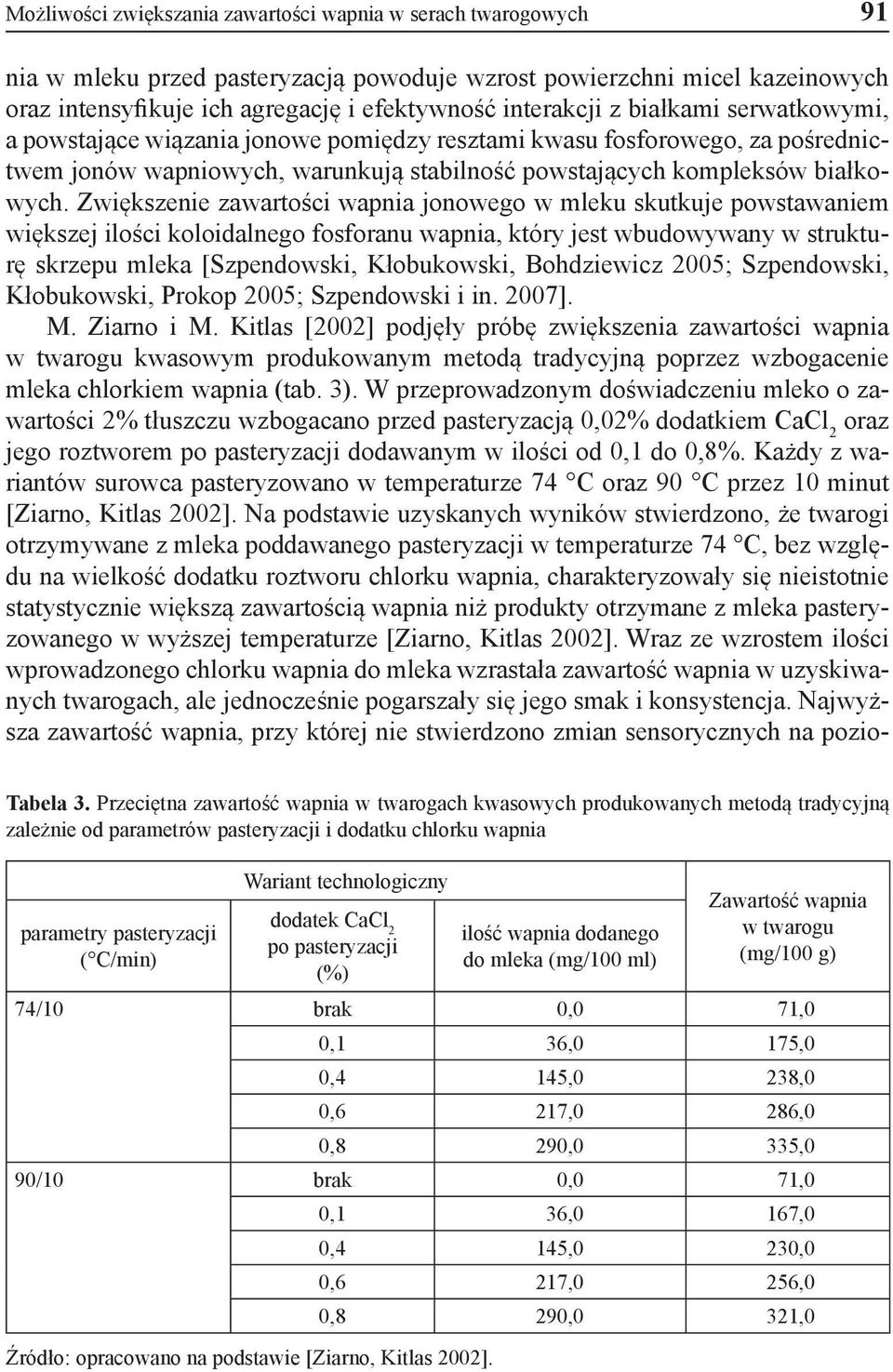Zwiększenie zawartości wapnia jonowego w mleku skutkuje powstawaniem większej ilości koloidalnego fosforanu wapnia, który jest wbudowywany w strukturę skrzepu mleka [Szpendowski, Kłobukowski,