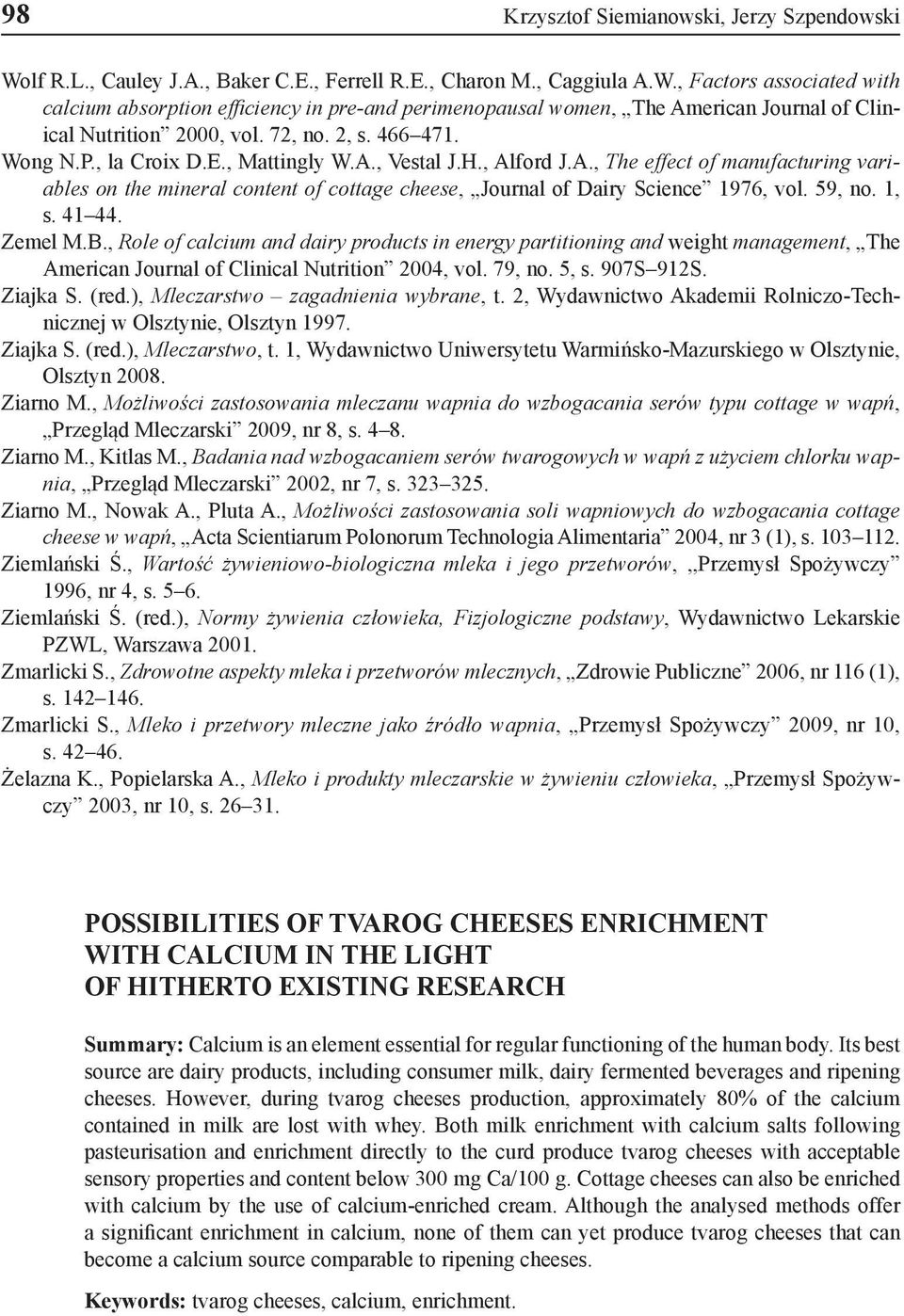 59, no. 1, s. 41 44. Zemel M.B., Role of calcium and dairy products in energy partitioning and weight management, The American Journal of Clinical Nutrition 2004, vol. 79, no. 5, s. 907S 912S.