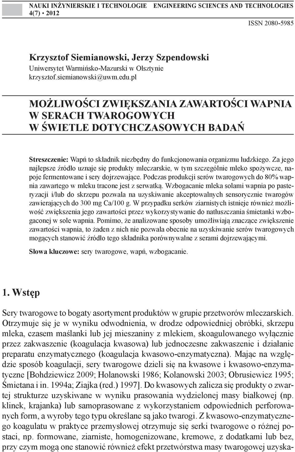 Za jego najlepsze źródło uznaje się produkty mleczarskie, w tym szczególnie mleko spożywcze, napoje fermentowane i sery dojrzewające.