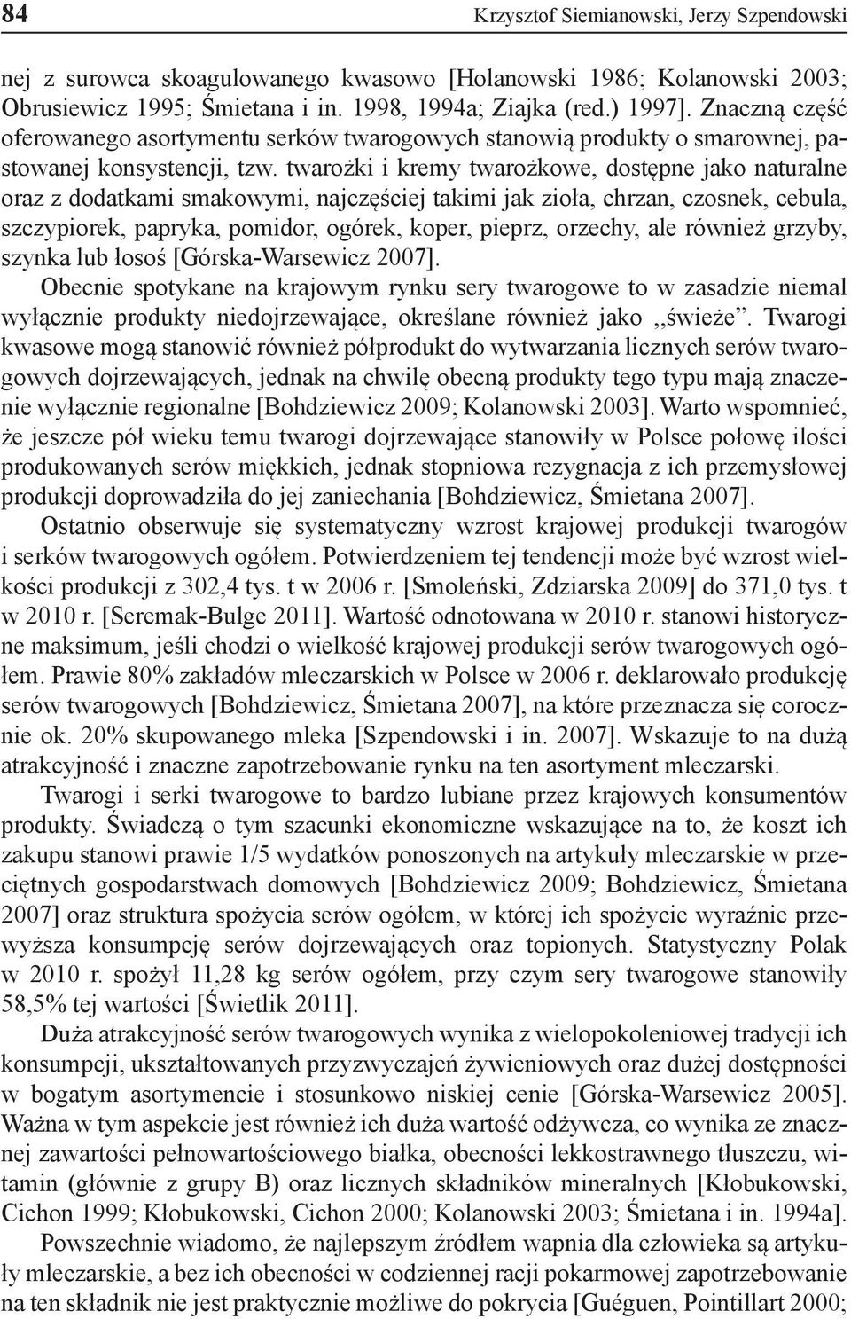twarożki i kremy twarożkowe, dostępne jako naturalne oraz z dodatkami smakowymi, najczęściej takimi jak zioła, chrzan, czosnek, cebula, szczypiorek, papryka, pomidor, ogórek, koper, pieprz, orzechy,