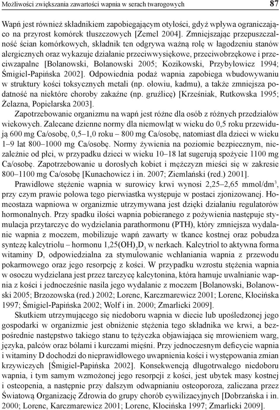 [Bolanowski, Bolanowski 2005; Kozikowski, Przybyłowicz 1994; Śmigiel-Papińska 2002]. Odpowiednia podaż wapnia zapobiega wbudowywaniu w struktury kości toksycznych metali (np.