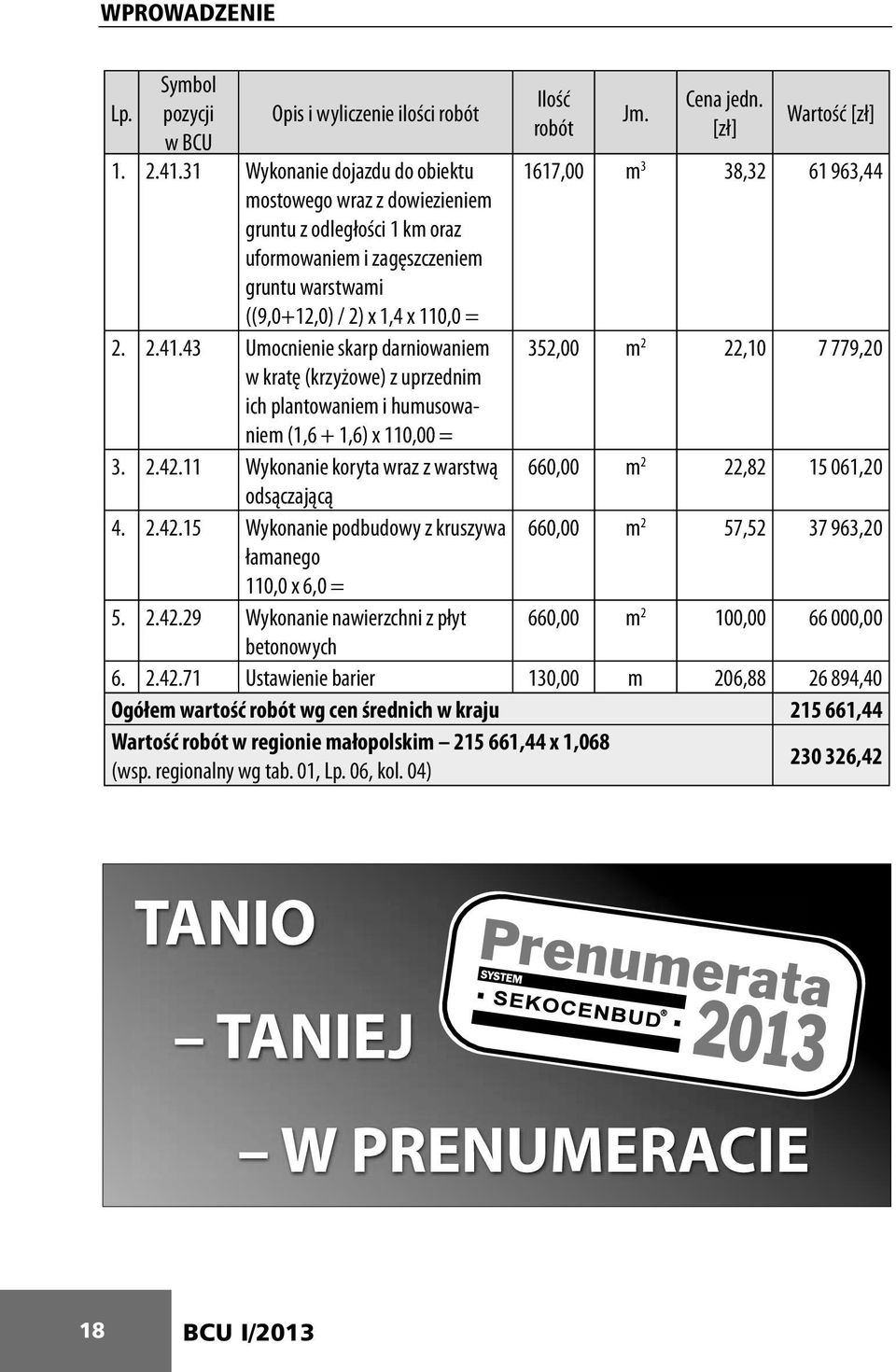 43 Umocnienie skarp darniowaniem w kratę (krzyżowe) z uprzednim ich plantowaniem i humusowaniem (1,6 + 1,6) x 110,00 = 3. 2.42.11 Wykonanie koryta wraz z warstwą odsączającą 4. 2.42.15 Wykonanie podbudowy z kruszywa łamanego 110,0 x 6,0 = 5.