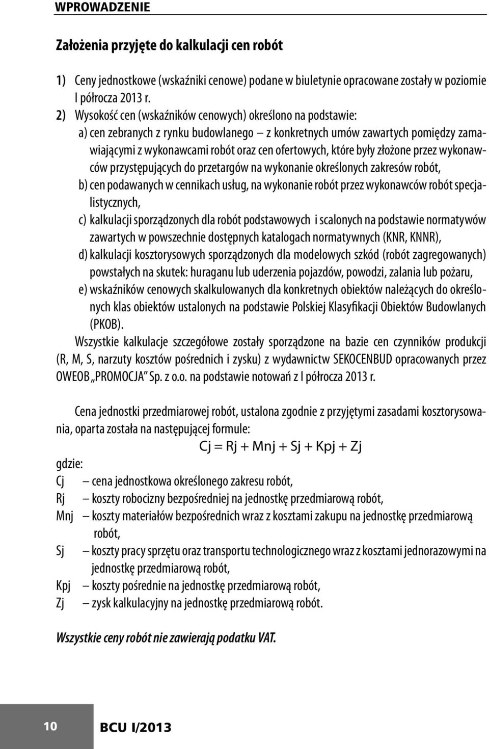 były złożone przez wykonawców przystępujących do przetargów na wykonanie określonych zakresów robót, b) cen podawanych w cennikach usług, na wykonanie robót przez wykonawców robót specjalistycznych,