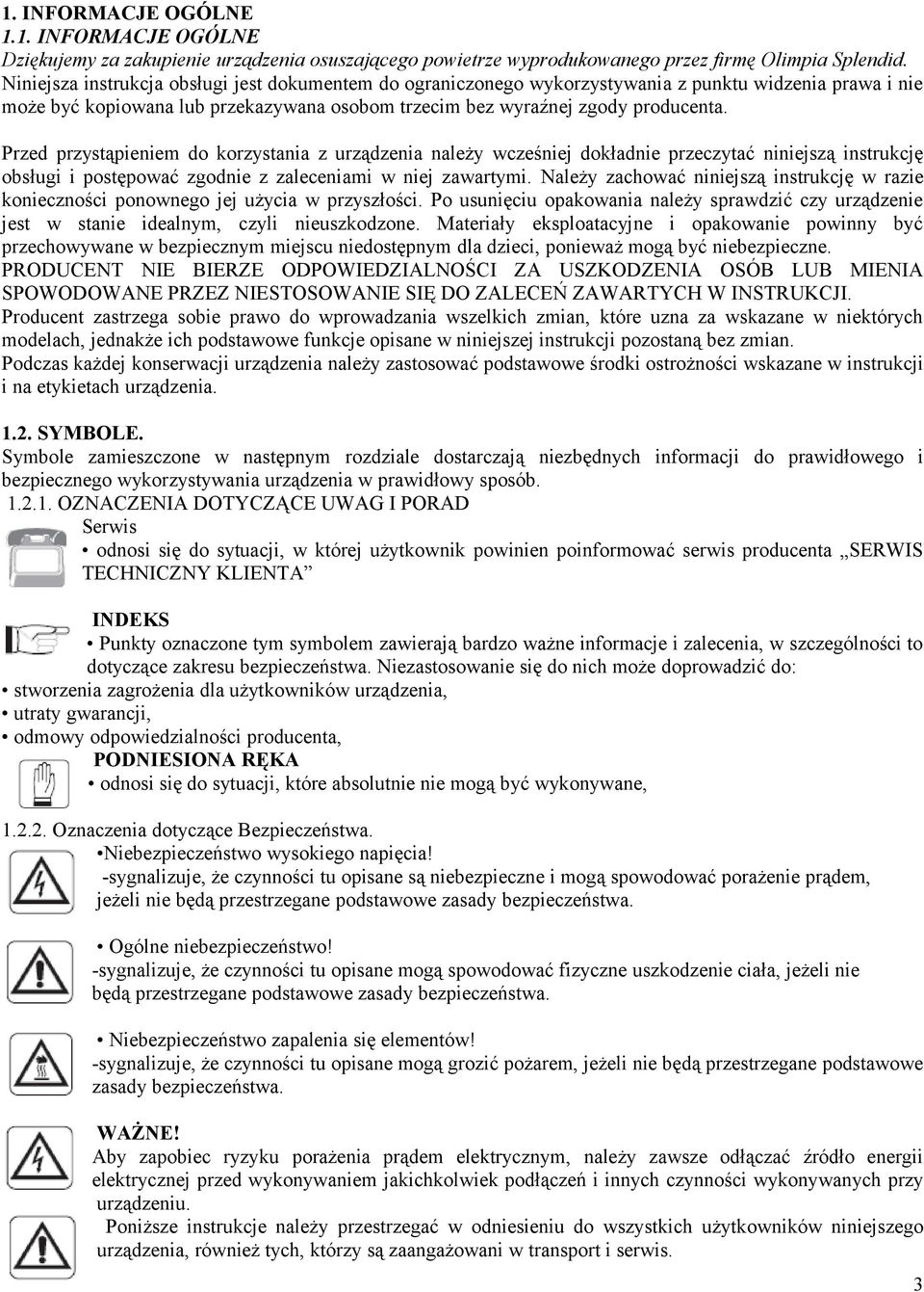 Przed przystąpieniem do korzystania z urządzenia należy wcześniej dokładnie przeczytać niniejszą instrukcję obsługi i postępować zgodnie z zaleceniami w niej zawartymi.