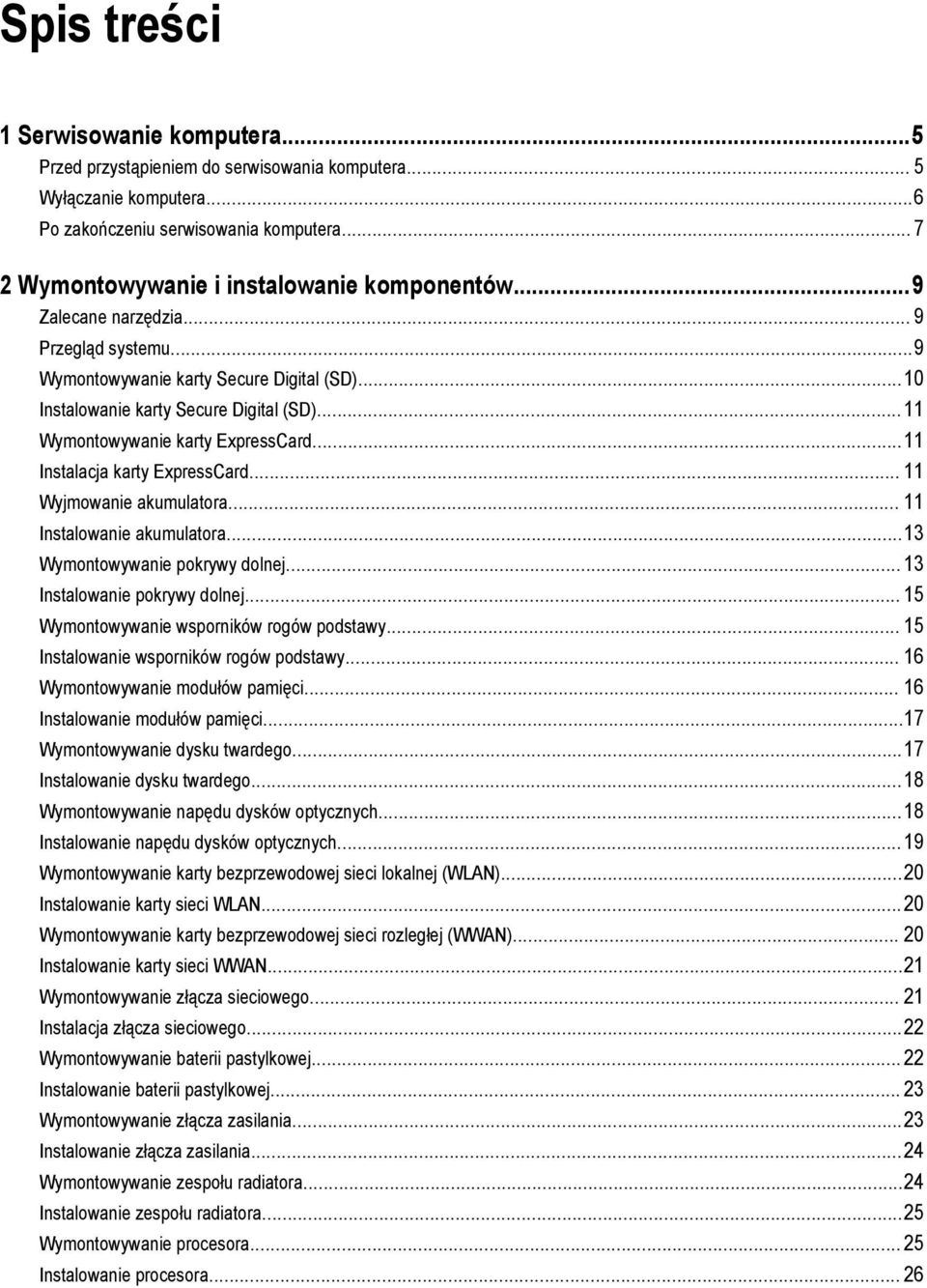 ..11 Wymontowywanie karty ExpressCard...11 Instalacja karty ExpressCard... 11 Wyjmowanie akumulatora... 11 Instalowanie akumulatora...13 Wymontowywanie pokrywy dolnej... 13 Instalowanie pokrywy dolnej.