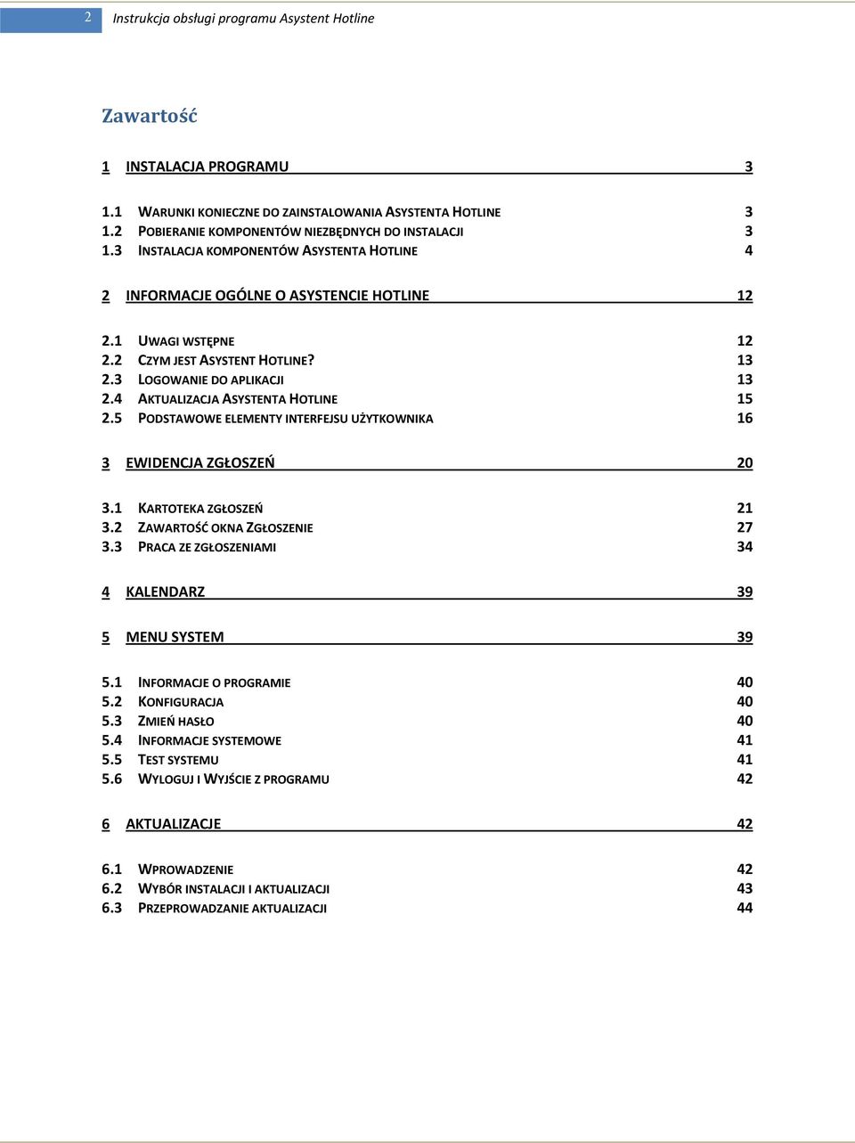 4 AKTUALIZACJA ASYSTENTA HOTLINE 15 2.5 PODSTAWOWE ELEMENTY INTERFEJSU UŻYTKOWNIKA 16 3 EWIDENCJA ZGŁOSZEŃ 20 3.1 KARTOTEKA ZGŁOSZEŃ 21 3.2 ZAWARTOŚĆ OKNA ZGŁOSZENIE 27 3.