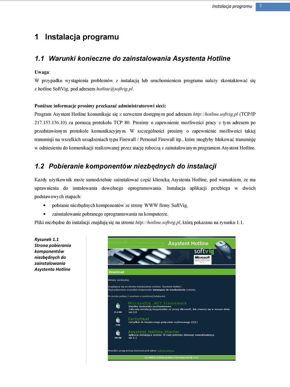hotline@softvig.pl. PoniŜsze informacje prosimy przekazać administratorowi sieci: Program Asystent Hotline komunikuje się z serwerem dostępnym pod adresem http://hotline.softvig.pl (TCP/IP 217.153.