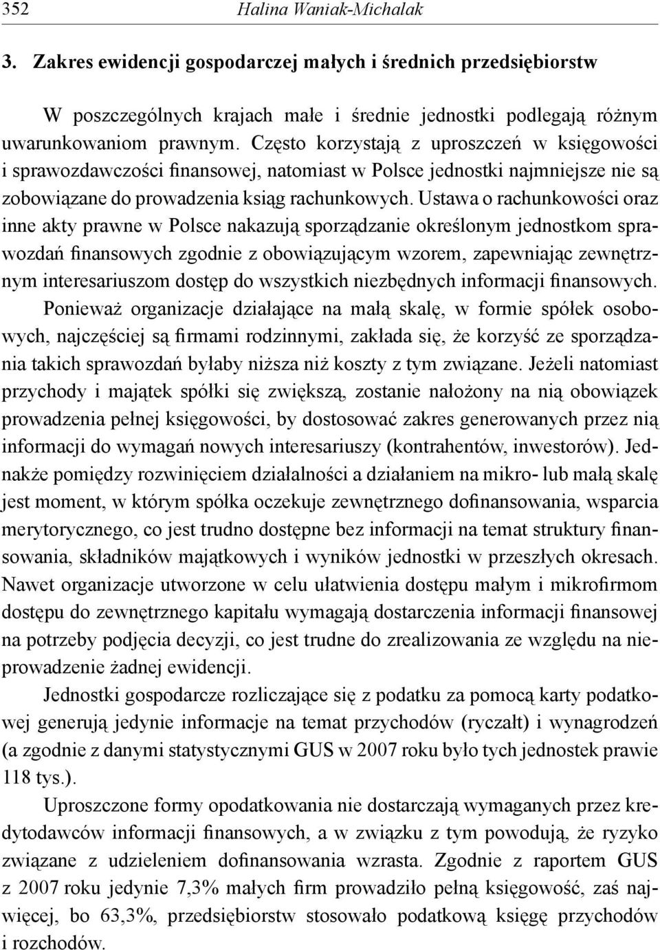 Ustawa o rachunkowości oraz inne akty prawne w Polsce nakazują sporządzanie określonym jednostkom sprawozdań finansowych zgodnie z obowiązującym wzorem, zapewniając zewnętrznym interesariuszom dostęp