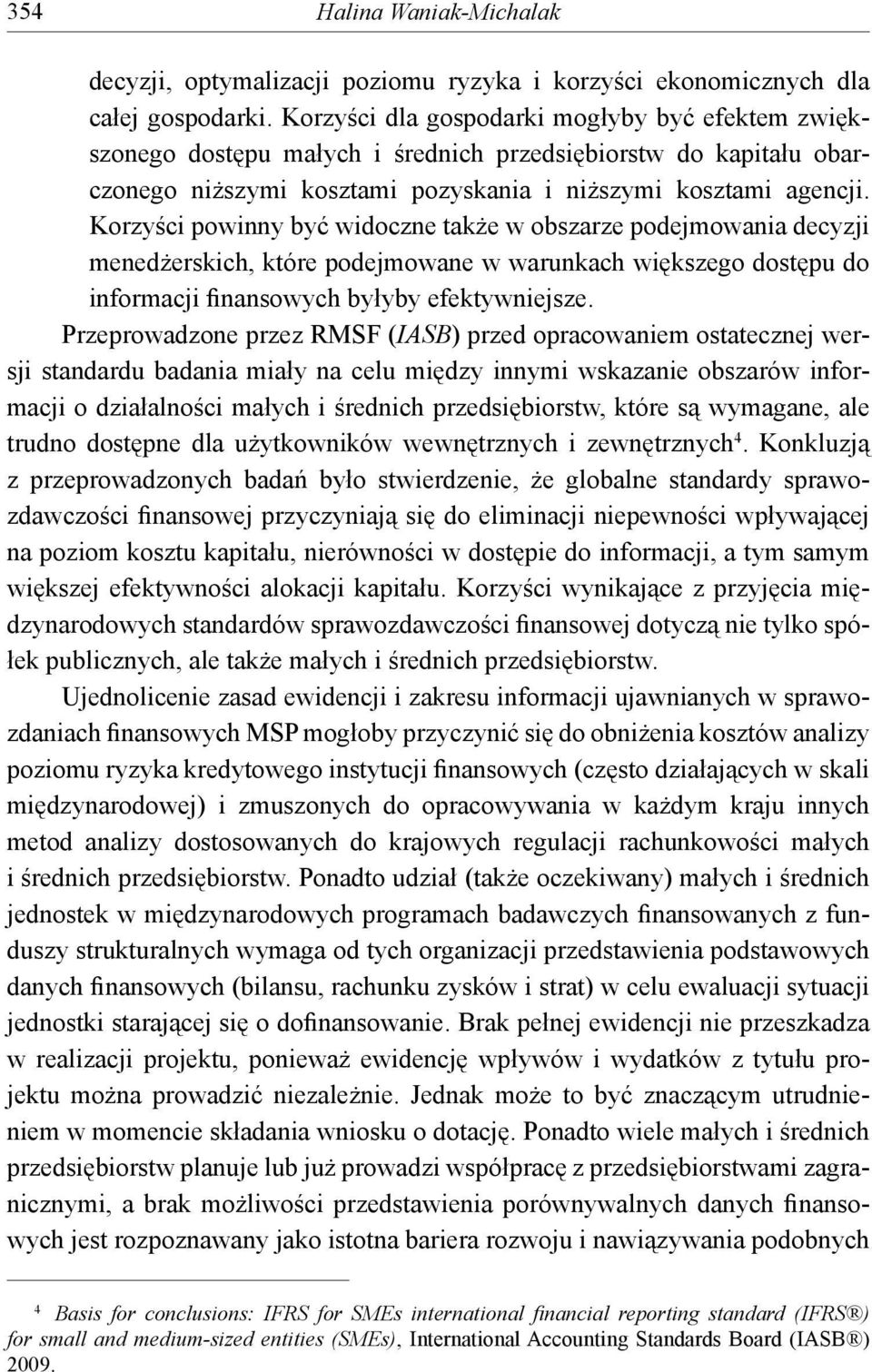 Korzyści powinny być widoczne także w obszarze podejmowania decyzji menedżerskich, które podejmowane w warunkach większego dostępu do informacji finansowych byłyby efektywniejsze.
