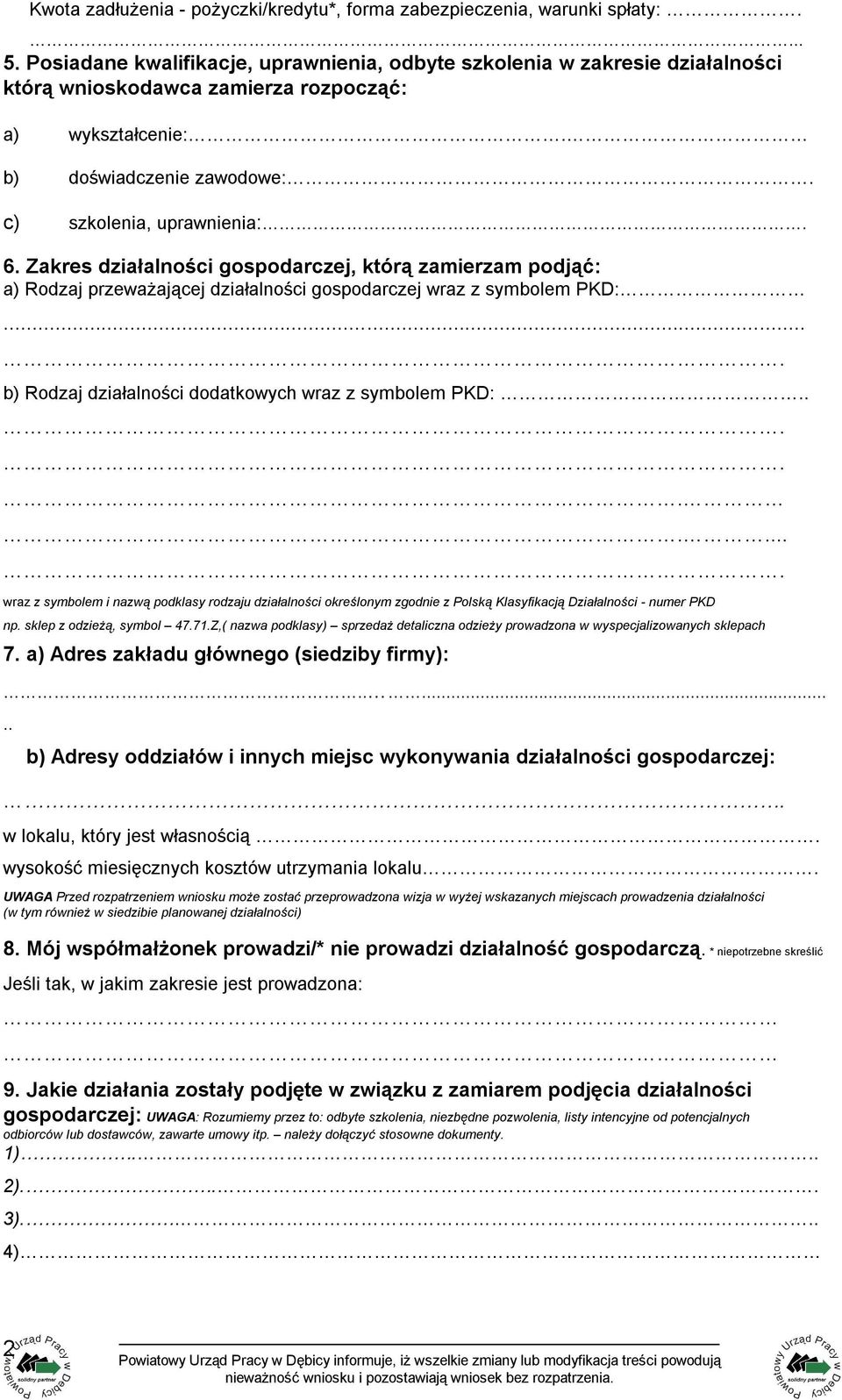 Zakres działalności gospodarczej, którą zamierzam podjąć: a) Rodzaj przeważającej działalności gospodarczej wraz z symbolem PKD:... b) Rodzaj działalności dodatkowych wraz z symbolem PKD:.