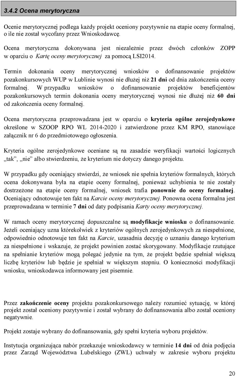 Termin dokonania oceny merytorycznej wniosków o dofinansowanie projektów pozakonkursowych WUP w Lublinie wynosi nie dłużej niż 21 dni od dnia zakończenia oceny formalnej.