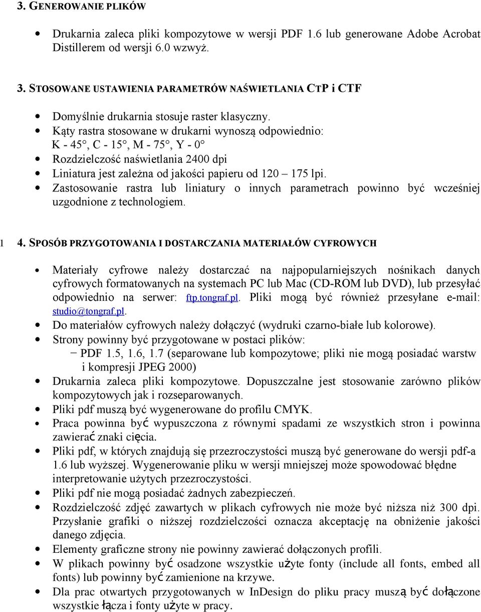 Kąty rastra stosowane w drukarni wynoszą odpowiednio: K - 45, C - 15, M - 75, Y - 0 Rozdzielczość naświetlania 2400 dpi Liniatura jest zależna od jakości papieru od 120 175 lpi.