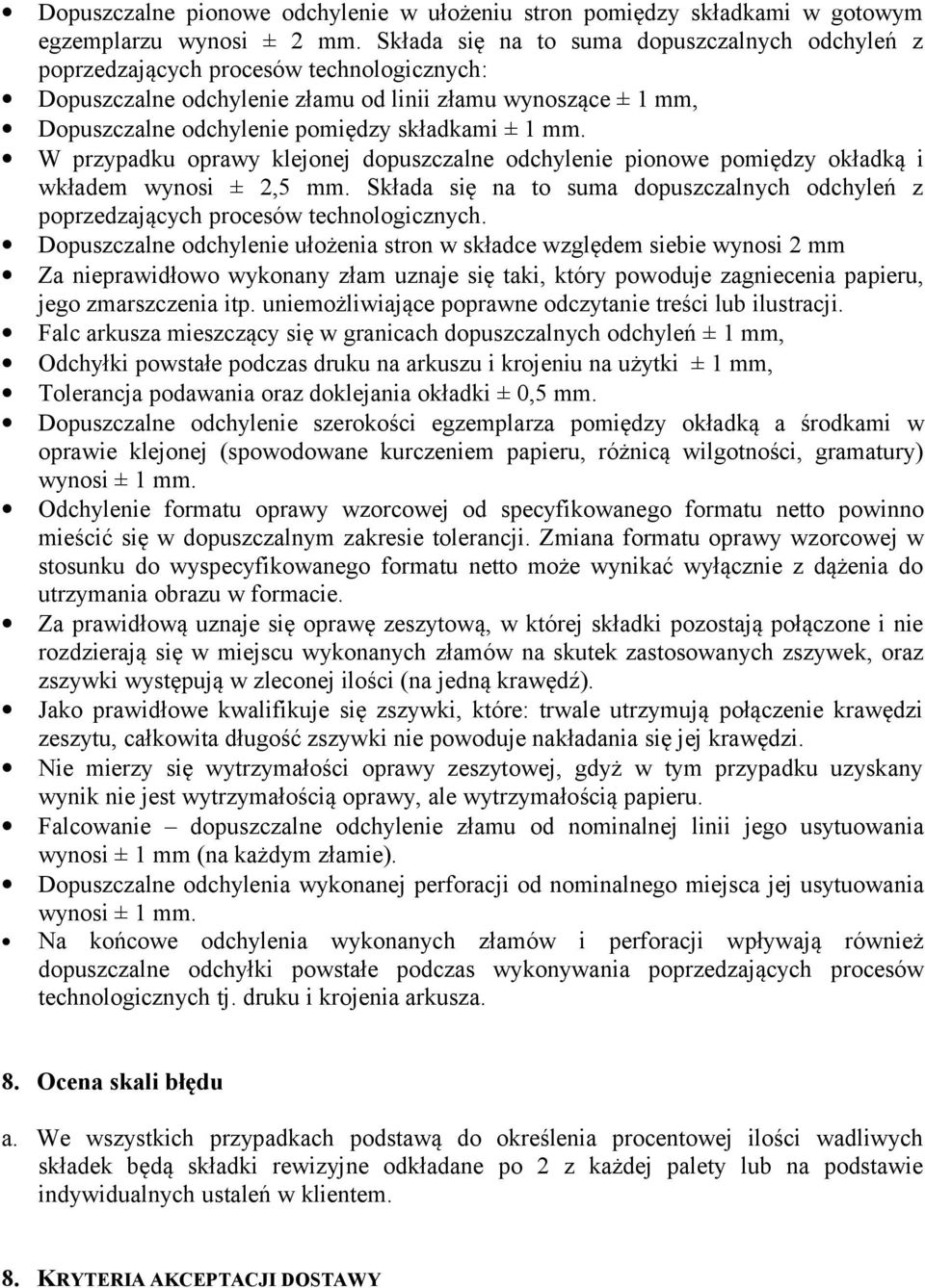 1 mm. W przypadku oprawy klejonej dopuszczalne odchylenie pionowe pomiędzy okładką i wkładem wynosi ± 2,5 mm. Składa się na to suma dopuszczalnych odchyleń z poprzedzających procesów technologicznych.